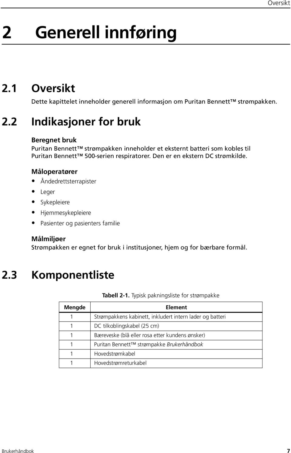 Måloperatører Åndedrettsterrapister Leger Sykepleiere Hjemmesykepleiere Pasienter og pasienters familie Målmiljøer Strømpakken er egnet for bruk i institusjoner, hjem og for bærbare formål. 2.