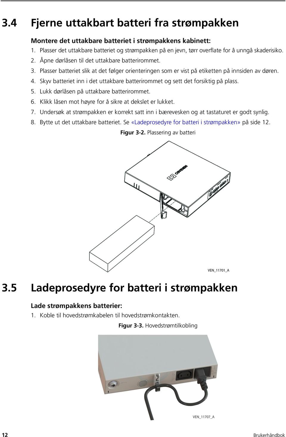 Plasser batteriet slik at det følger orienteringen som er vist på etiketten på innsiden av døren. 4. Skyv batteriet inn i det uttakbare batterirommet og sett det forsiktig på plass. 5.