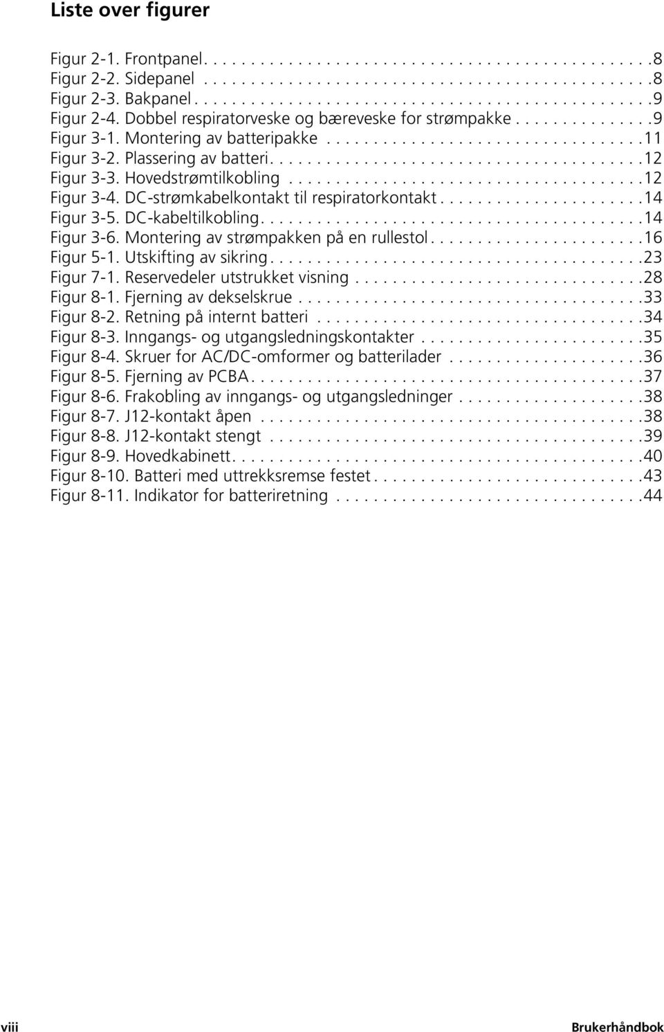 Hovedstrømtilkobling......................................12 Figur 3-4. DC-strømkabelkontakt til respiratorkontakt......................14 Figur 3-5. DC-kabeltilkobling.........................................14 Figur 3-6.