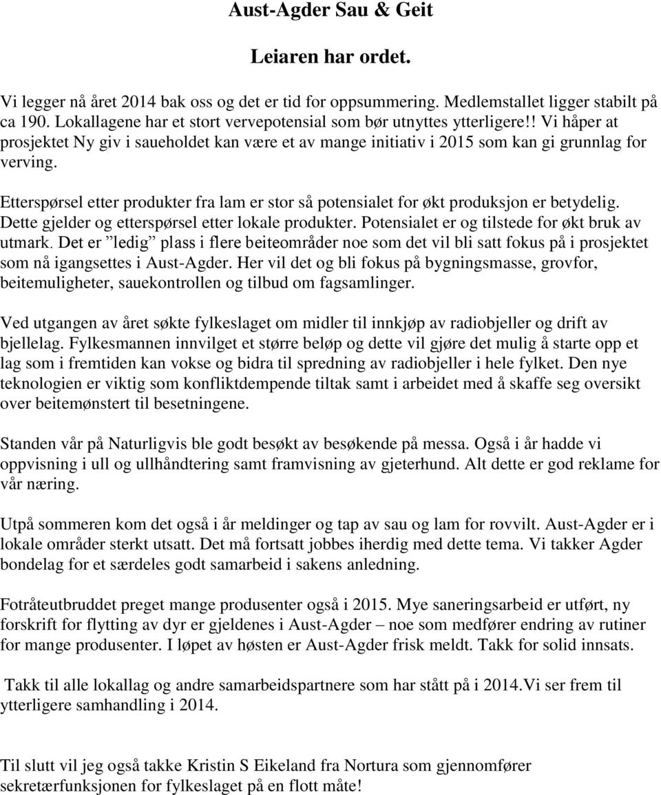 Etterspørsel etter produkter fra lam er stor så potensialet for økt produksjon er betydelig. Dette gjelder og etterspørsel etter lokale produkter. Potensialet er og tilstede for økt bruk av utmark.