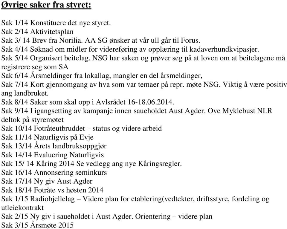 NSG har saken og prøver seg på at loven om at beitelagene må registrere seg som SA Sak 6/14 Årsmeldinger fra lokallag, mangler en del årsmeldinger, Sak 7/14 Kort gjennomgang av hva som var temaer på