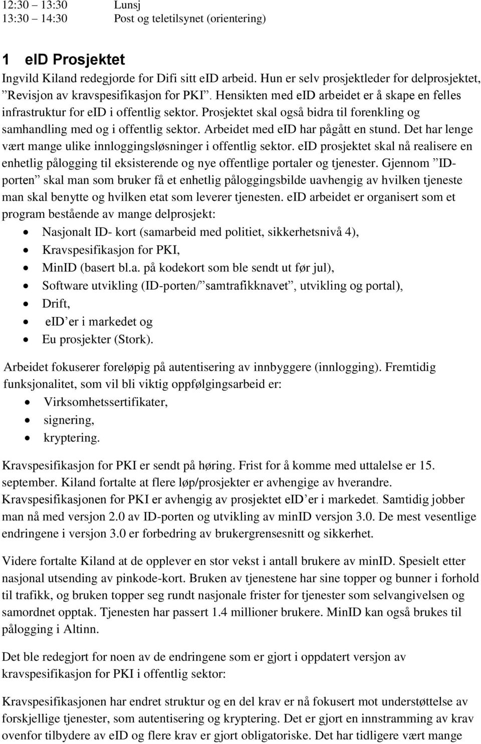 Prosjektet skal også bidra til forenkling og samhandling med og i offentlig sektor. Arbeidet med eid har pågått en stund. Det har lenge vært mange ulike innloggingsløsninger i offentlig sektor.