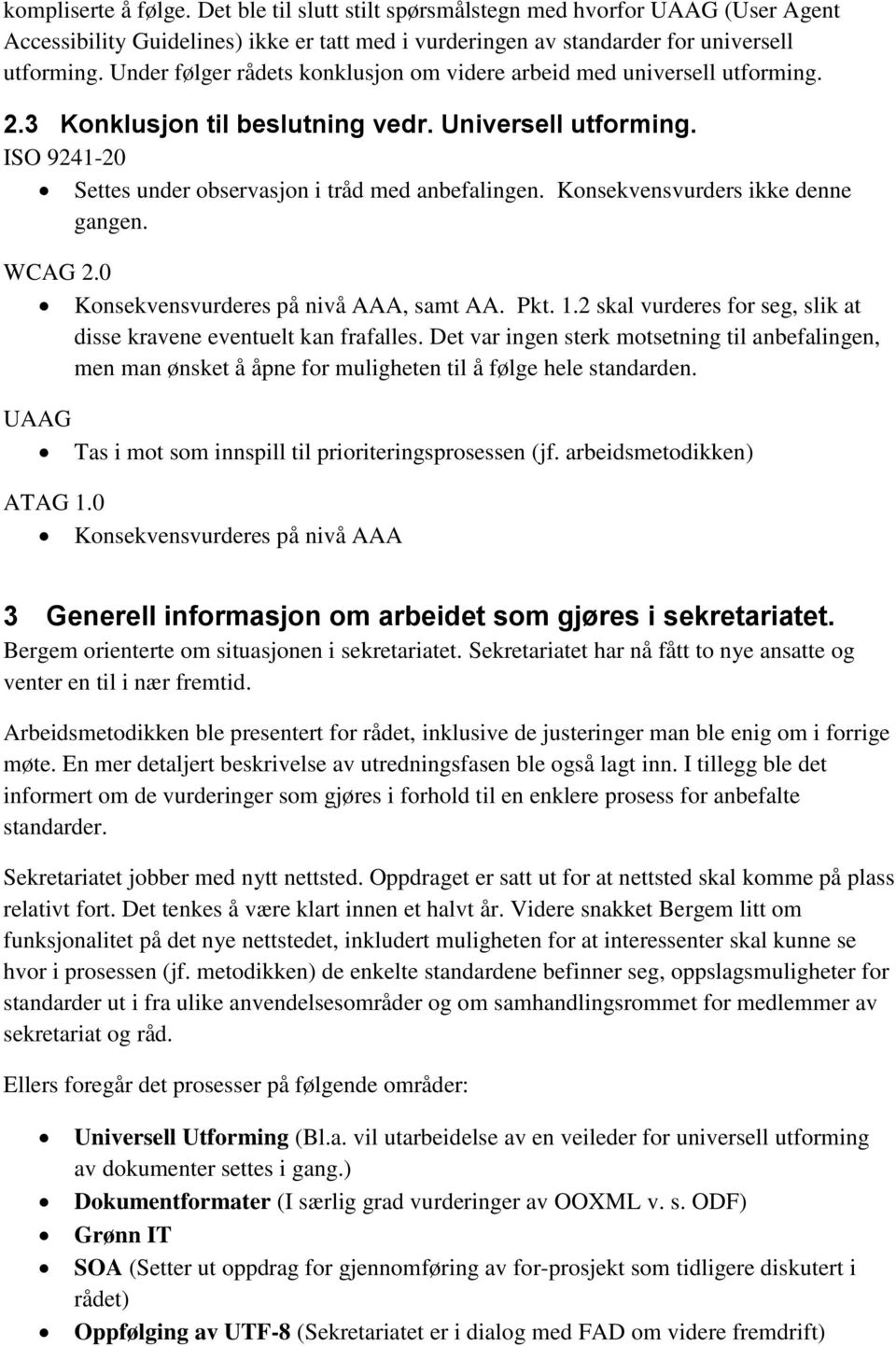 Konsekvensvurders ikke denne gangen. WCAG 2.0 Konsekvensvurderes på nivå AAA, samt AA. Pkt. 1.2 skal vurderes for seg, slik at disse kravene eventuelt kan frafalles.