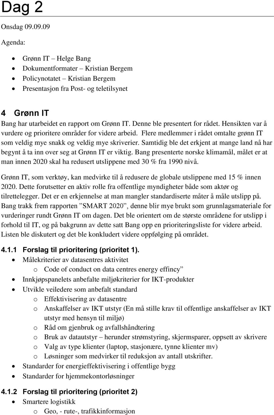 Denne ble presentert for rådet. Hensikten var å vurdere og prioritere områder for videre arbeid. Flere medlemmer i rådet omtalte grønn IT som veldig mye snakk og veldig mye skriverier.