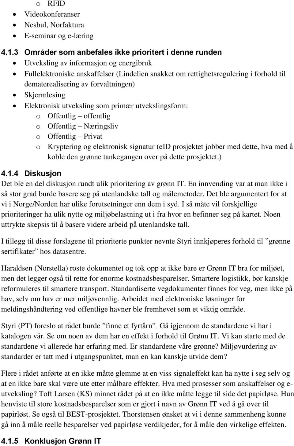 av forvaltningen) Skjermlesing Elektronisk utveksling som primær utvekslingsform: o Offentlig offentlig o Offentlig Næringsliv o Offentlig Privat o Kryptering og elektronisk signatur (eid prosjektet