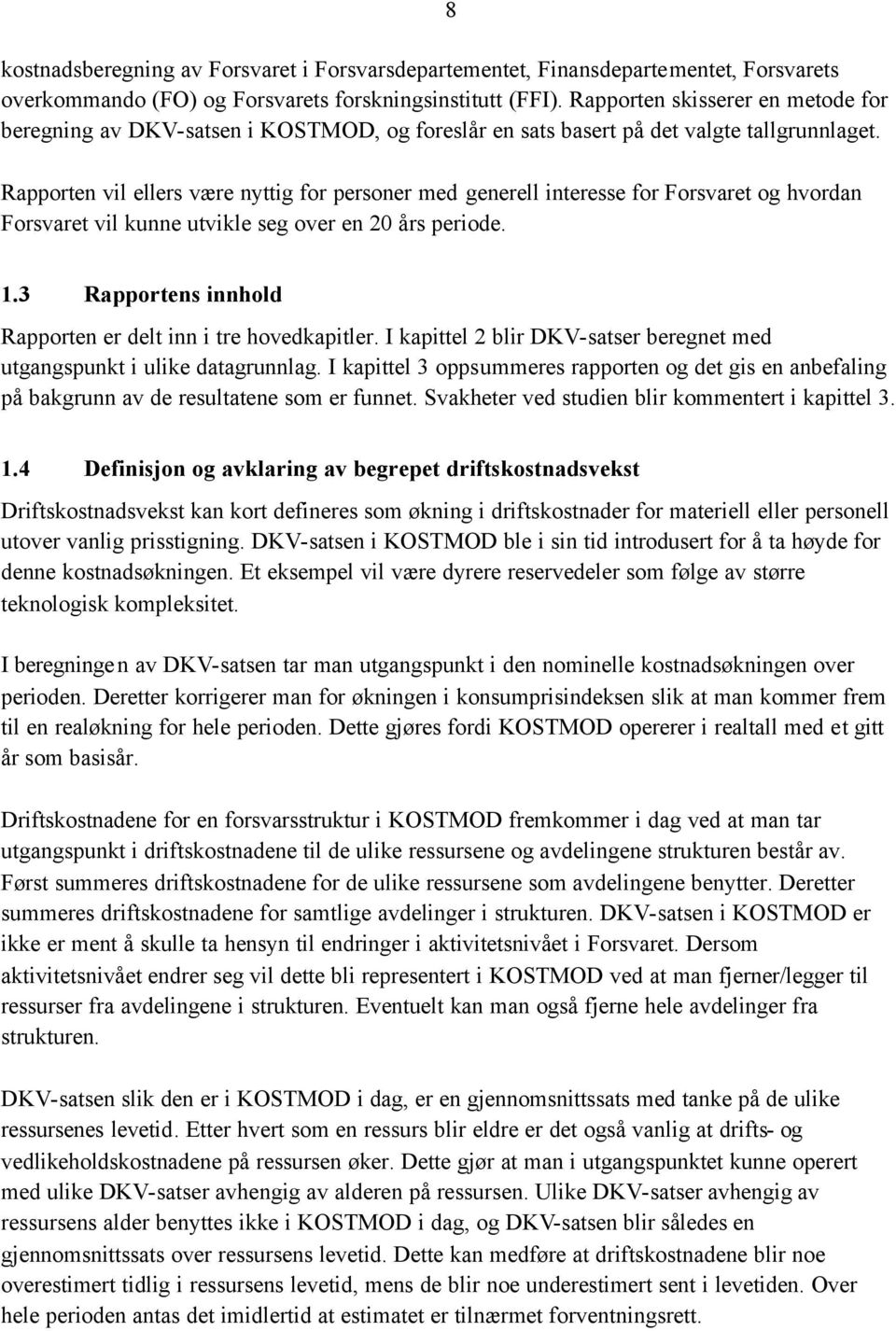 Rapporten vil ellers være nyttig for personer med generell interesse for Forsvaret og hvordan Forsvaret vil kunne utvikle seg over en 20 års periode. 1.