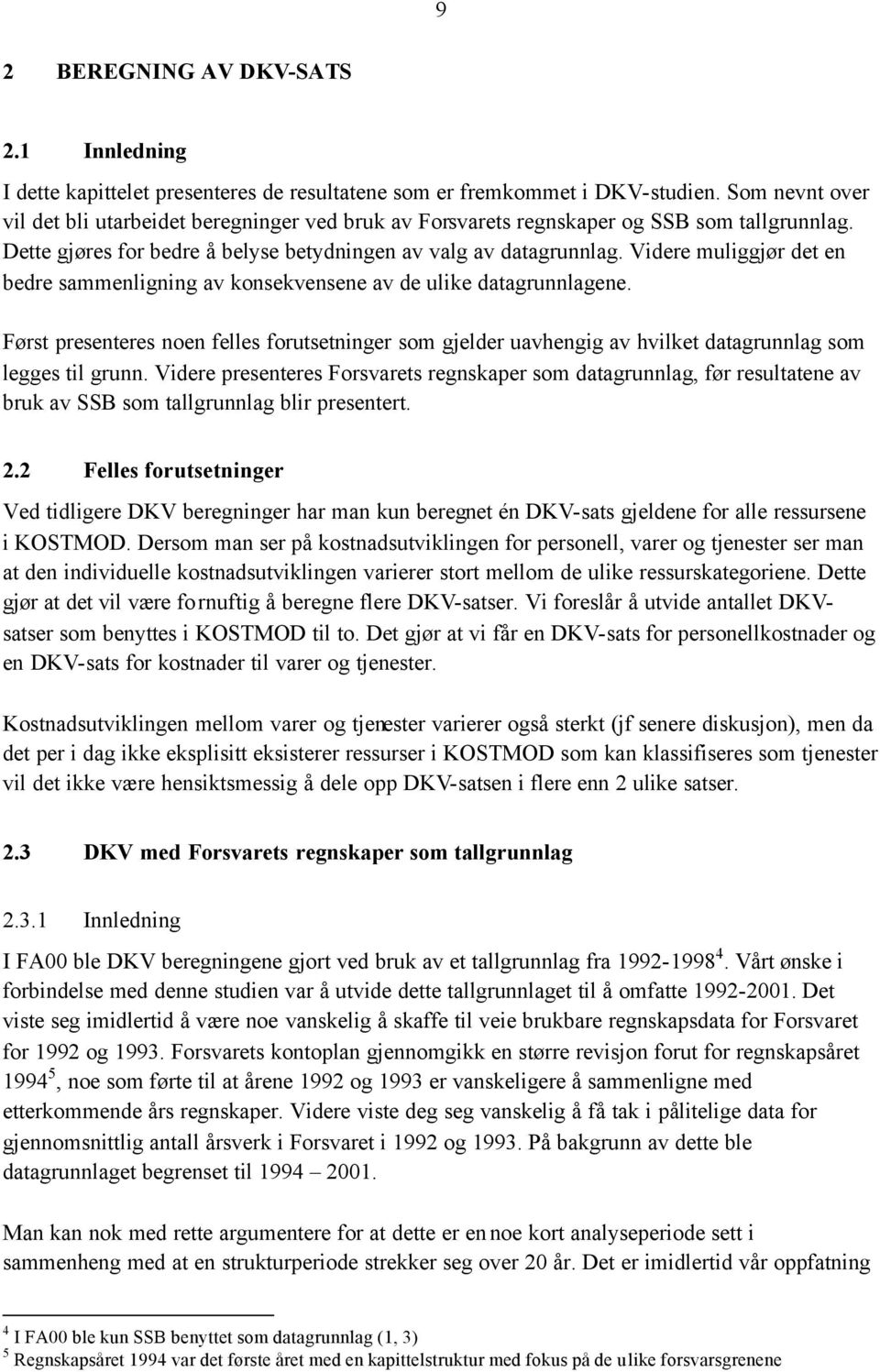 Videre muliggjør det en bedre sammenligning av konsekvensene av de ulike datagrunnlagene.