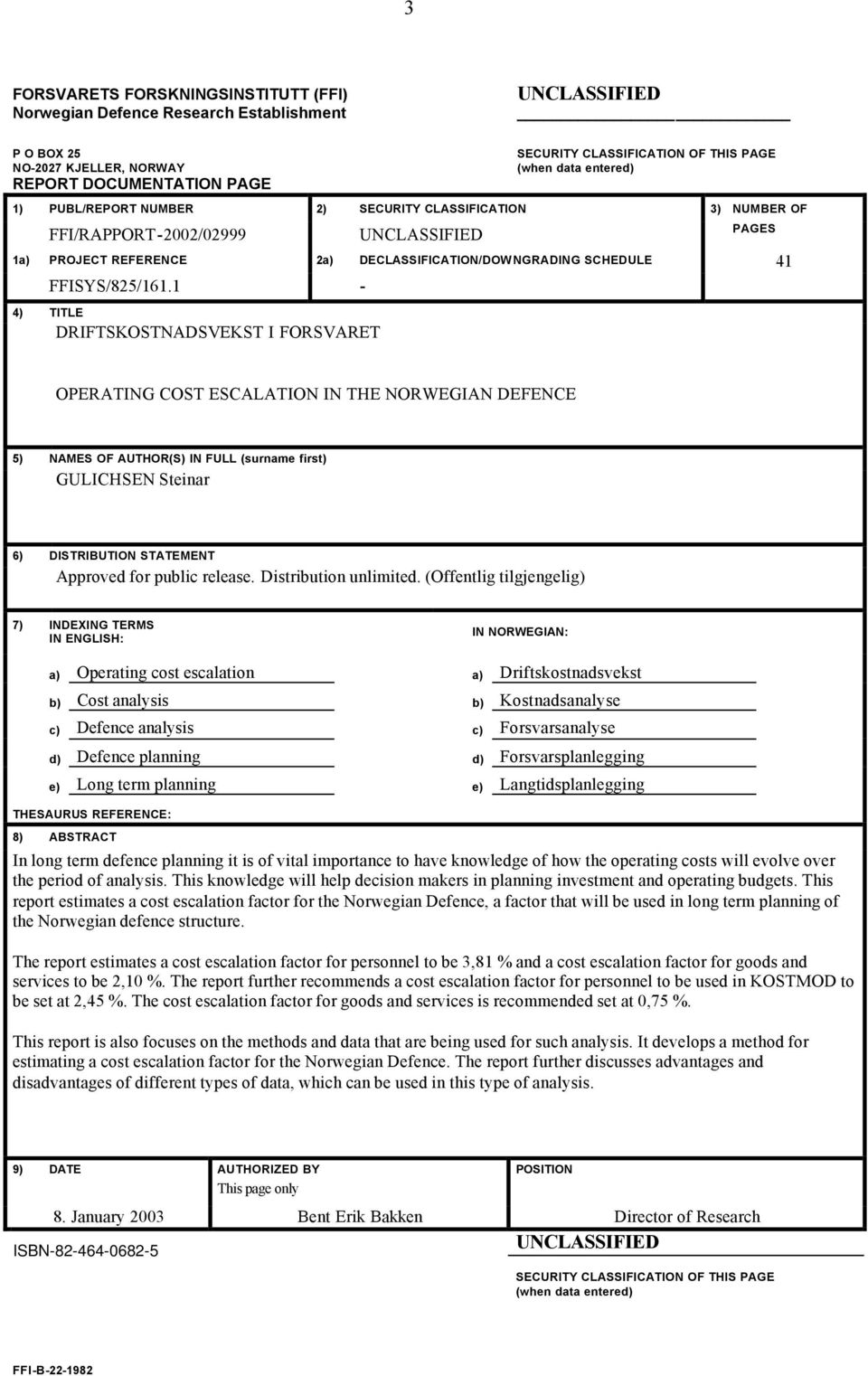 1-4) TITLE DRIFTSKOSTNADSVEKST I FORSVARET OPERATING COST ESCALATION IN THE NORWEGIAN DEFENCE 5) NAMES OF AUTHOR(S) IN FULL (surname first) GULICHSEN Steinar 6) DISTRIBUTION STATEMENT Approved for