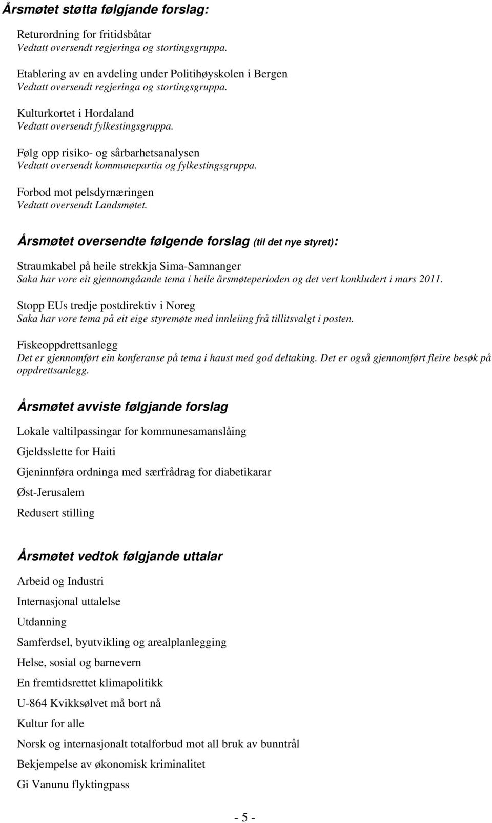 Følg opp risiko- og sårbarhetsanalysen Vedtatt oversendt kommunepartia og fylkestingsgruppa. Forbod mot pelsdyrnæringen Vedtatt oversendt Landsmøtet.
