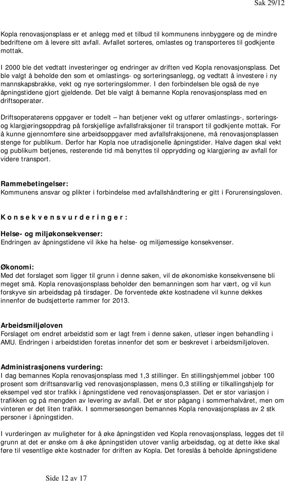 Det ble valgt å beholde den som et omlastings- og sorteringsanlegg, og vedtatt å investere i ny mannskapsbrakke, vekt og nye sorteringslommer.