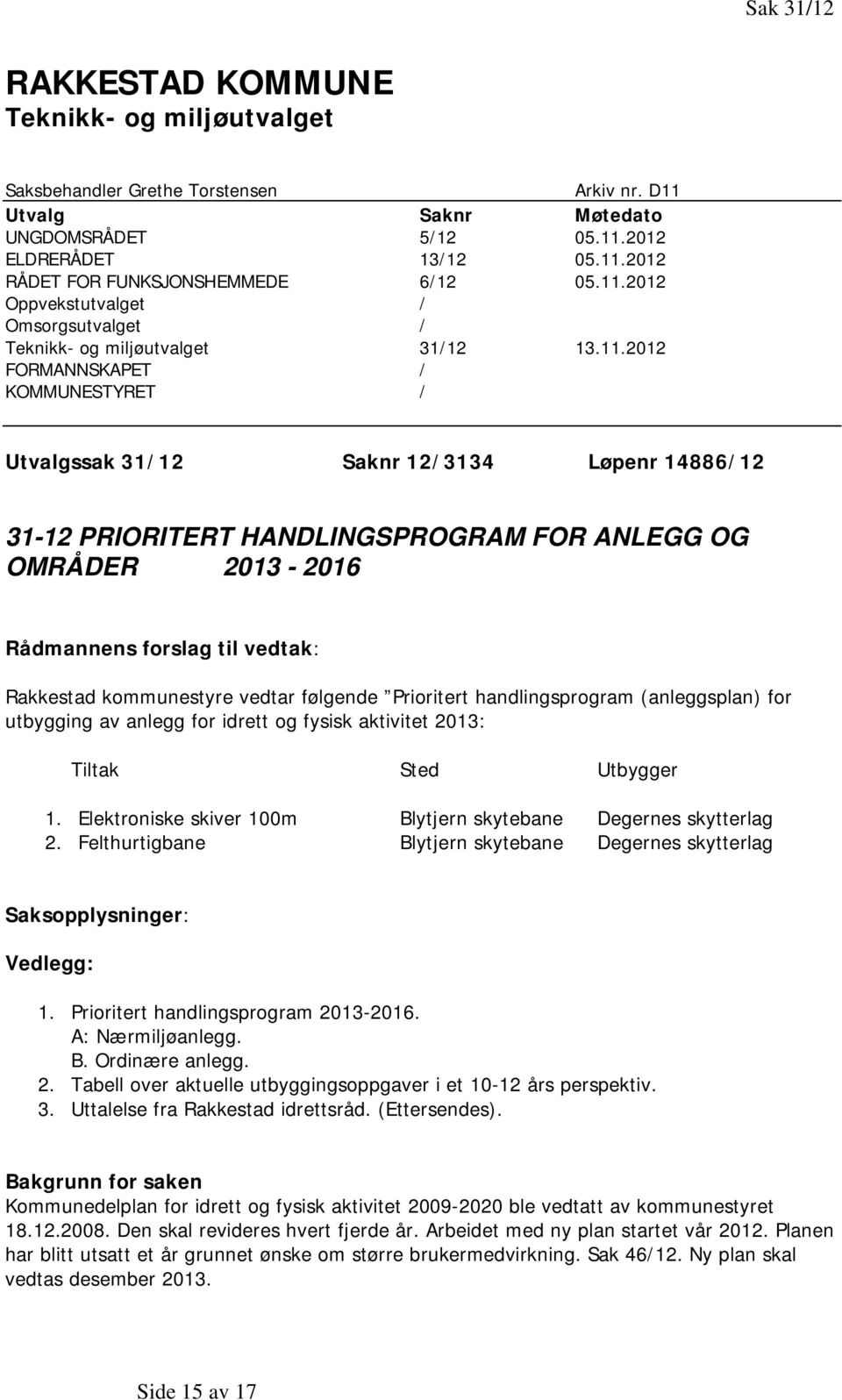 HANDLINGSPROGRAM FOR ANLEGG OG OMRÅDER 2013-2016 Rådmannens forslag til vedtak: Rakkestad kommunestyre vedtar følgende Prioritert handlingsprogram (anleggsplan) for utbygging av anlegg for idrett og