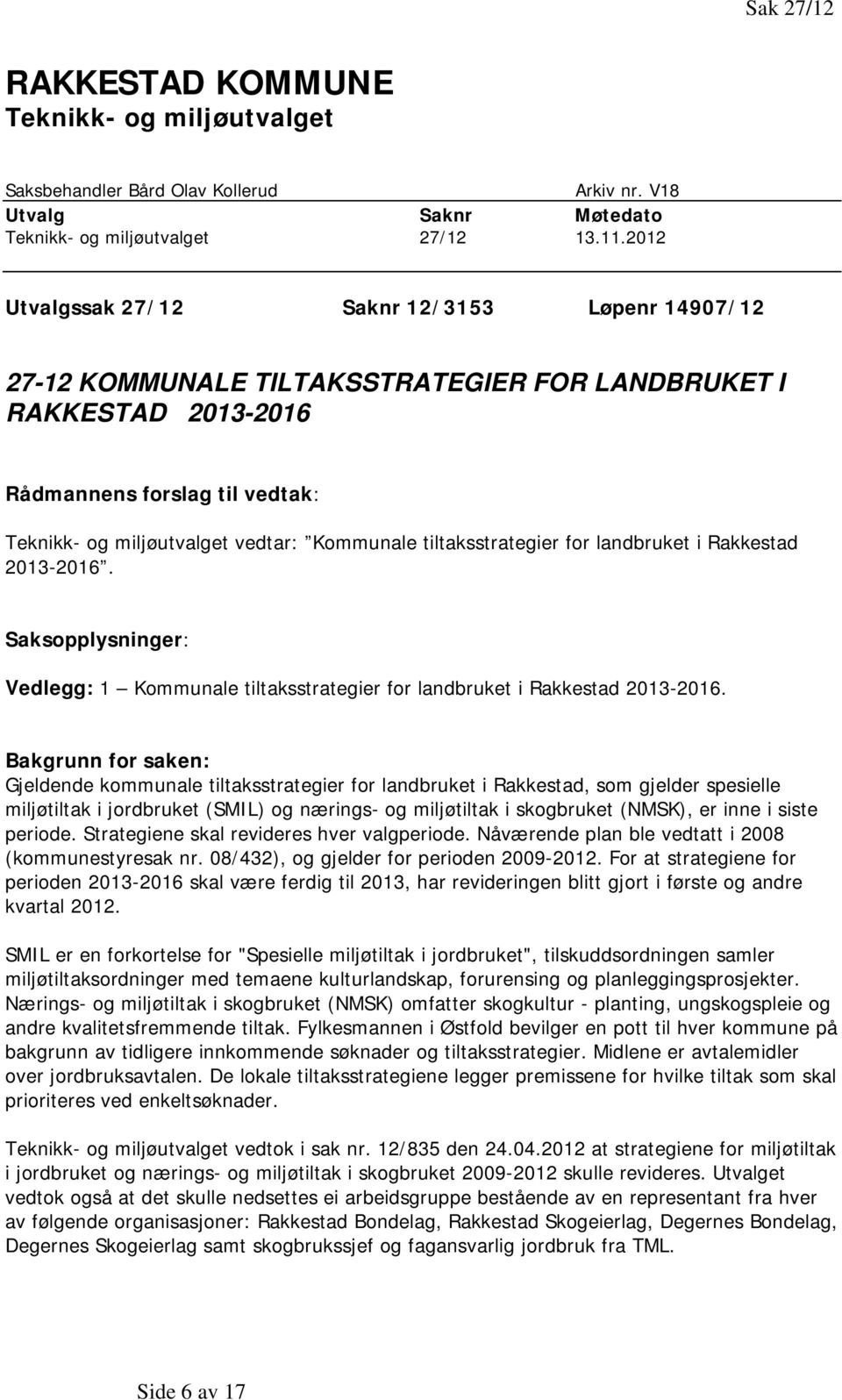 tiltaksstrategier for landbruket i Rakkestad 2013-2016. Saksopplysninger: Vedlegg: 1 Kommunale tiltaksstrategier for landbruket i Rakkestad 2013-2016.