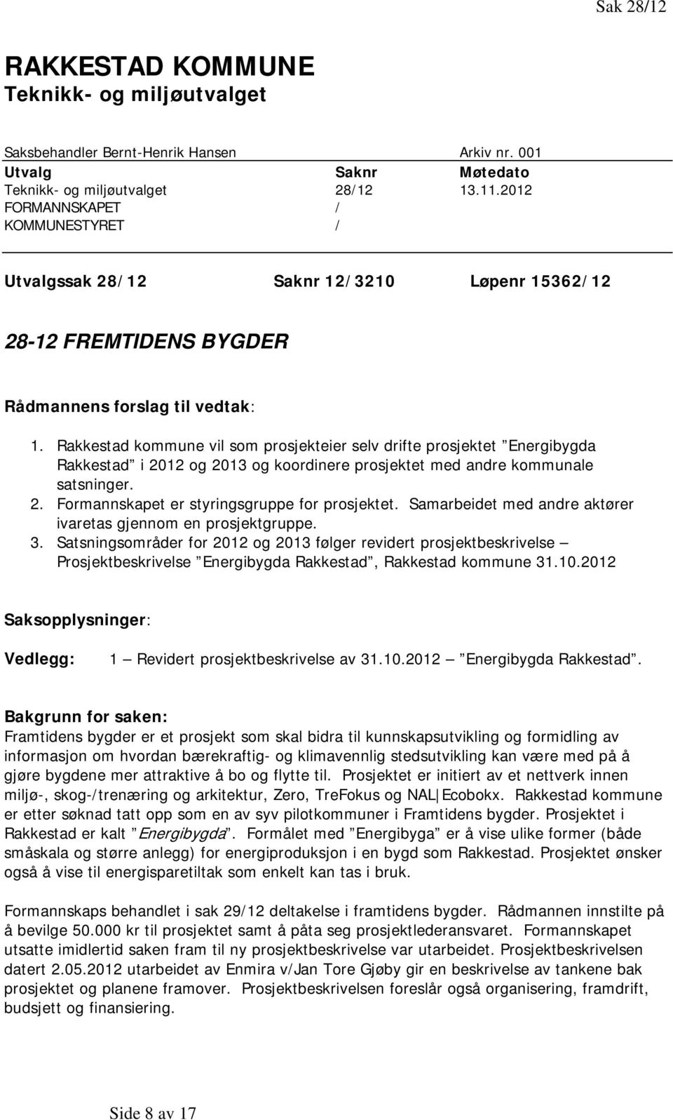 Rakkestad kommune vil som prosjekteier selv drifte prosjektet Energibygda Rakkestad i 2012 og 2013 og koordinere prosjektet med andre kommunale satsninger. 2. Formannskapet er styringsgruppe for prosjektet.