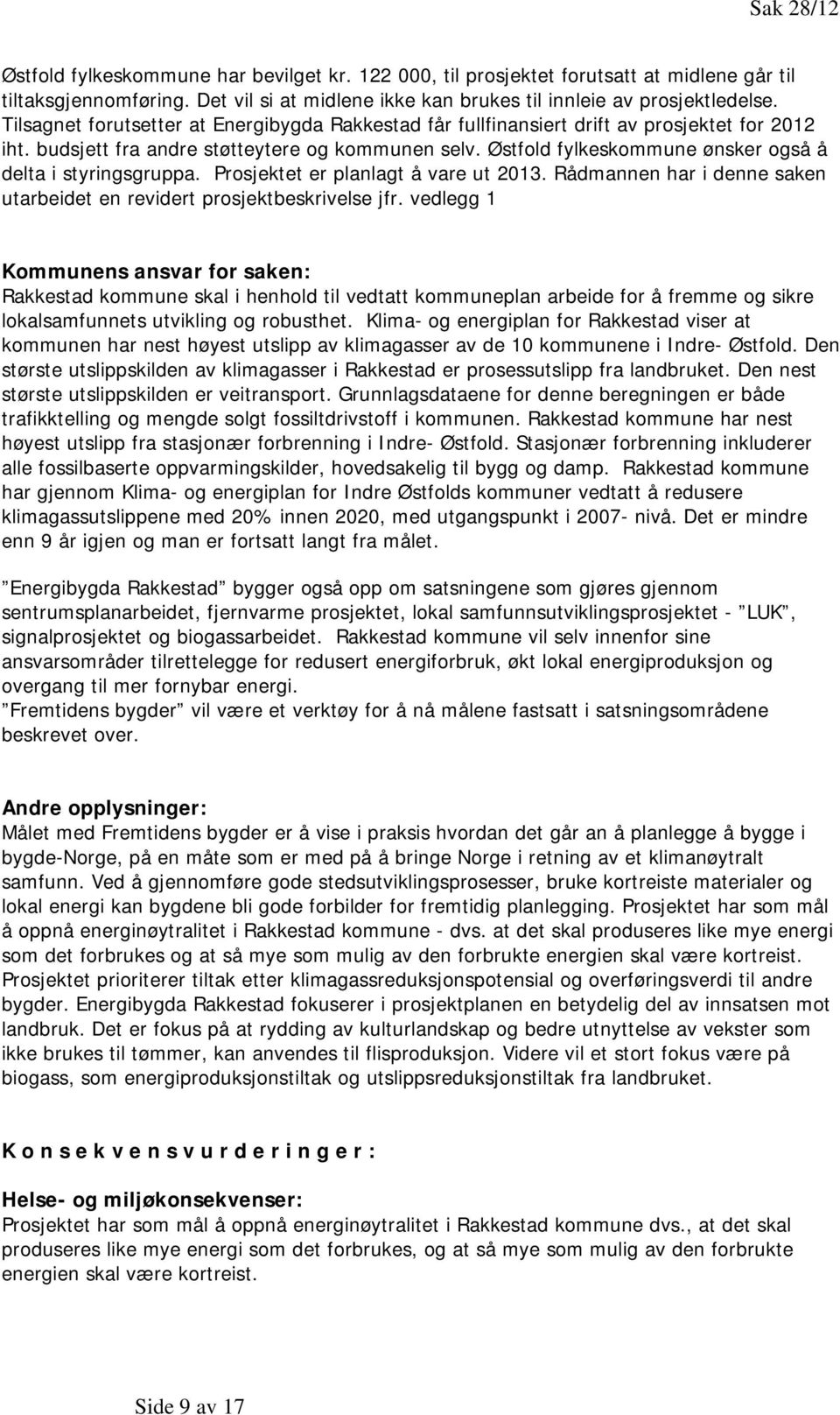 Østfold fylkeskommune ønsker også å delta i styringsgruppa. Prosjektet er planlagt å vare ut 2013. Rådmannen har i denne saken utarbeidet en revidert prosjektbeskrivelse jfr.