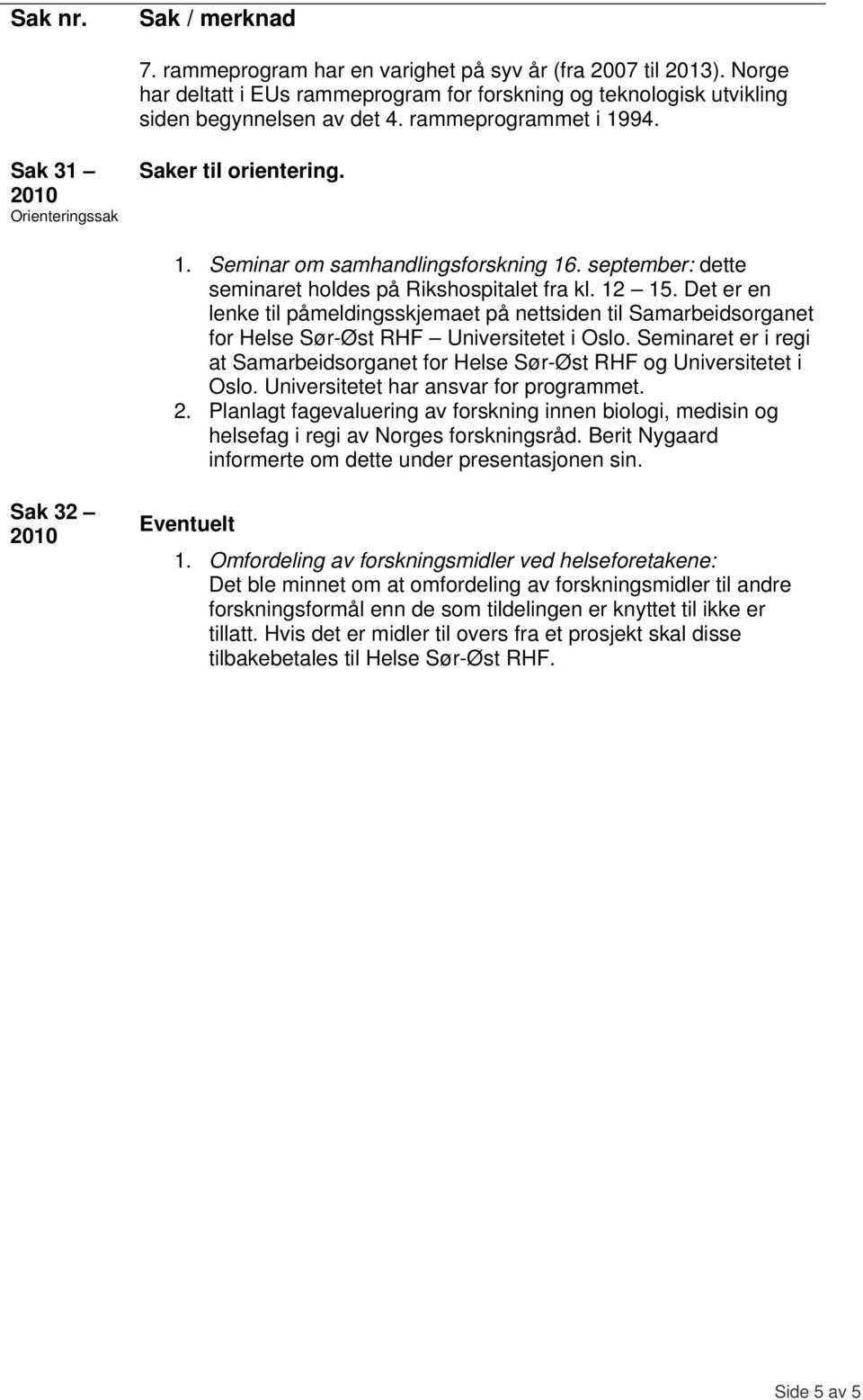 Det er en lenke til påmeldingsskjemaet på nettsiden til Samarbeidsorganet for Helse Sør-Øst RHF Universitetet i Oslo.