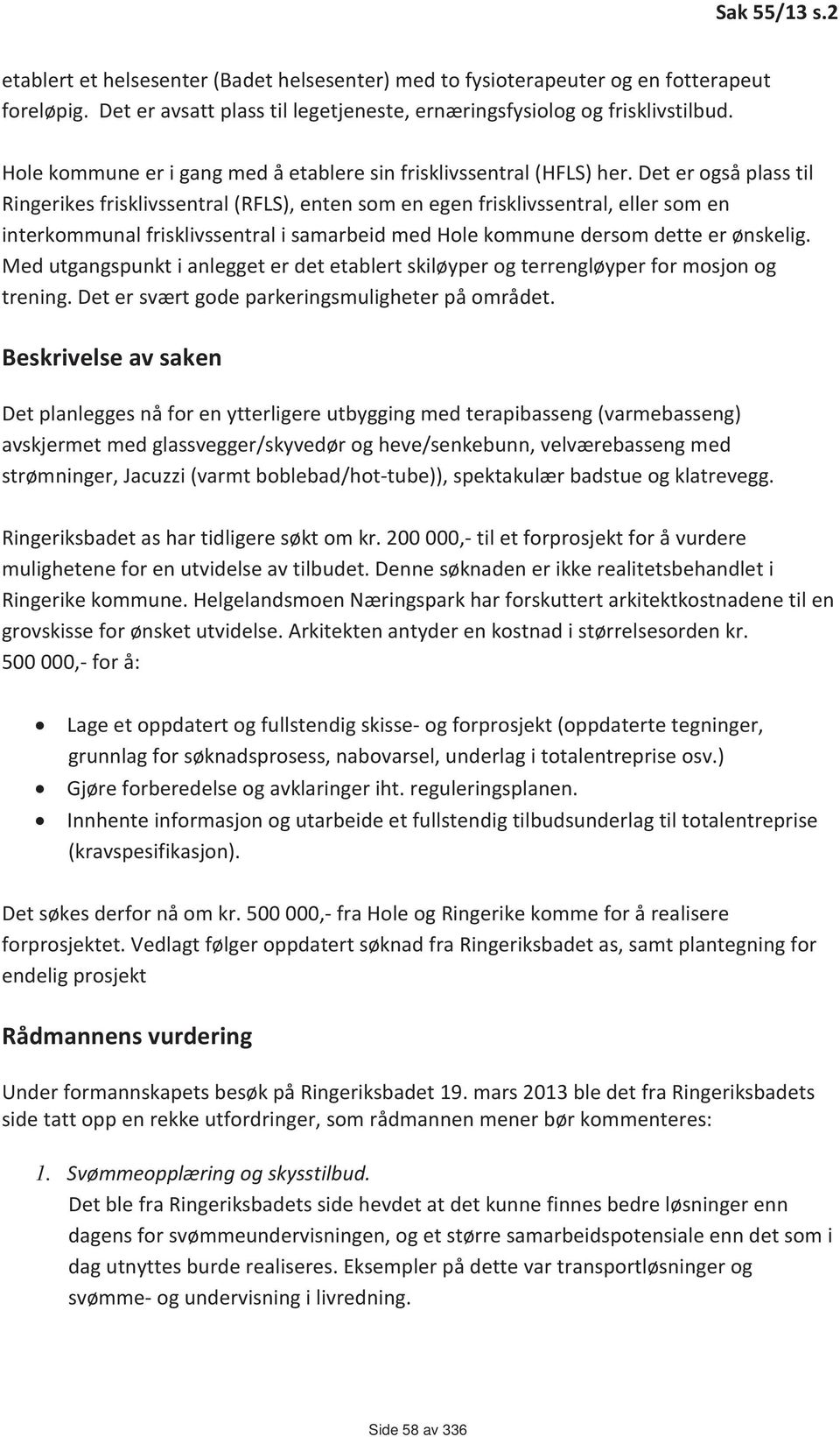 Det er også plass til Ringerikes frisklivssentral (RFLS), enten som en egen frisklivssentral, eller som en interkommunal frisklivssentral i samarbeid med Hole kommune dersom dette er ønskelig.