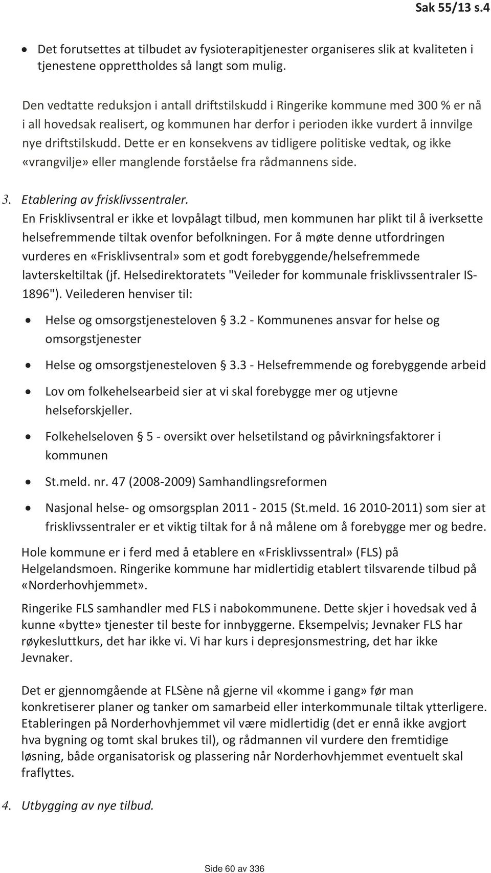 Dette er en konsekvens av tidligere politiske vedtak, og ikke «vrangvilje» eller manglende forståelse fra rådmannens side. 3. Etablering av frisklivssentraler.