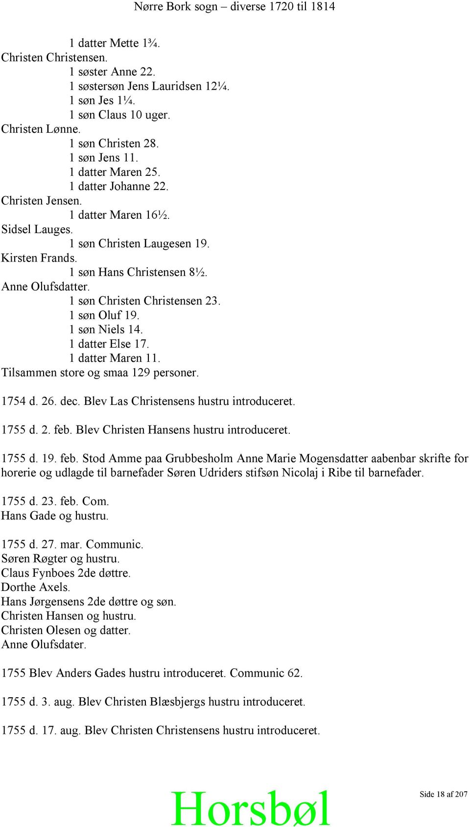 1 søn Oluf 19. 1 søn Niels 14. 1 datter Else 17. 1 datter Maren 11. Tilsammen store og smaa 129 personer. 1754 d. 26. dec. Blev Las Christensens hustru introduceret. 1755 d. 2. feb.