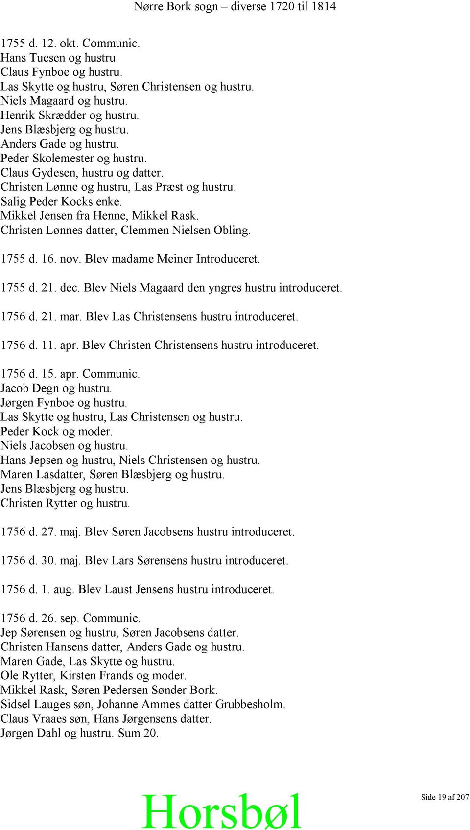 Mikkel Jensen fra Henne, Mikkel Rask. Christen Lønnes datter, Clemmen Nielsen Obling. 1755 d. 16. nov. Blev madame Meiner Introduceret. 1755 d. 21. dec.