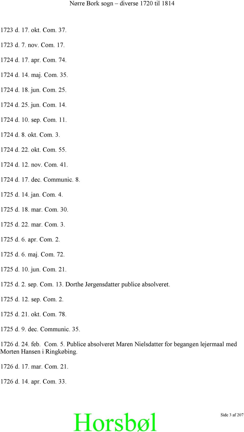 Com. 72. 1725 d. 10. jun. Com. 21. 1725 d. 2. sep. Com. 13. Dorthe Jørgensdatter publice absolveret. 1725 d. 12. sep. Com. 2. 1725 d. 21. okt. Com. 78. 1725 d. 9. dec. Communic. 35. 1726 d.