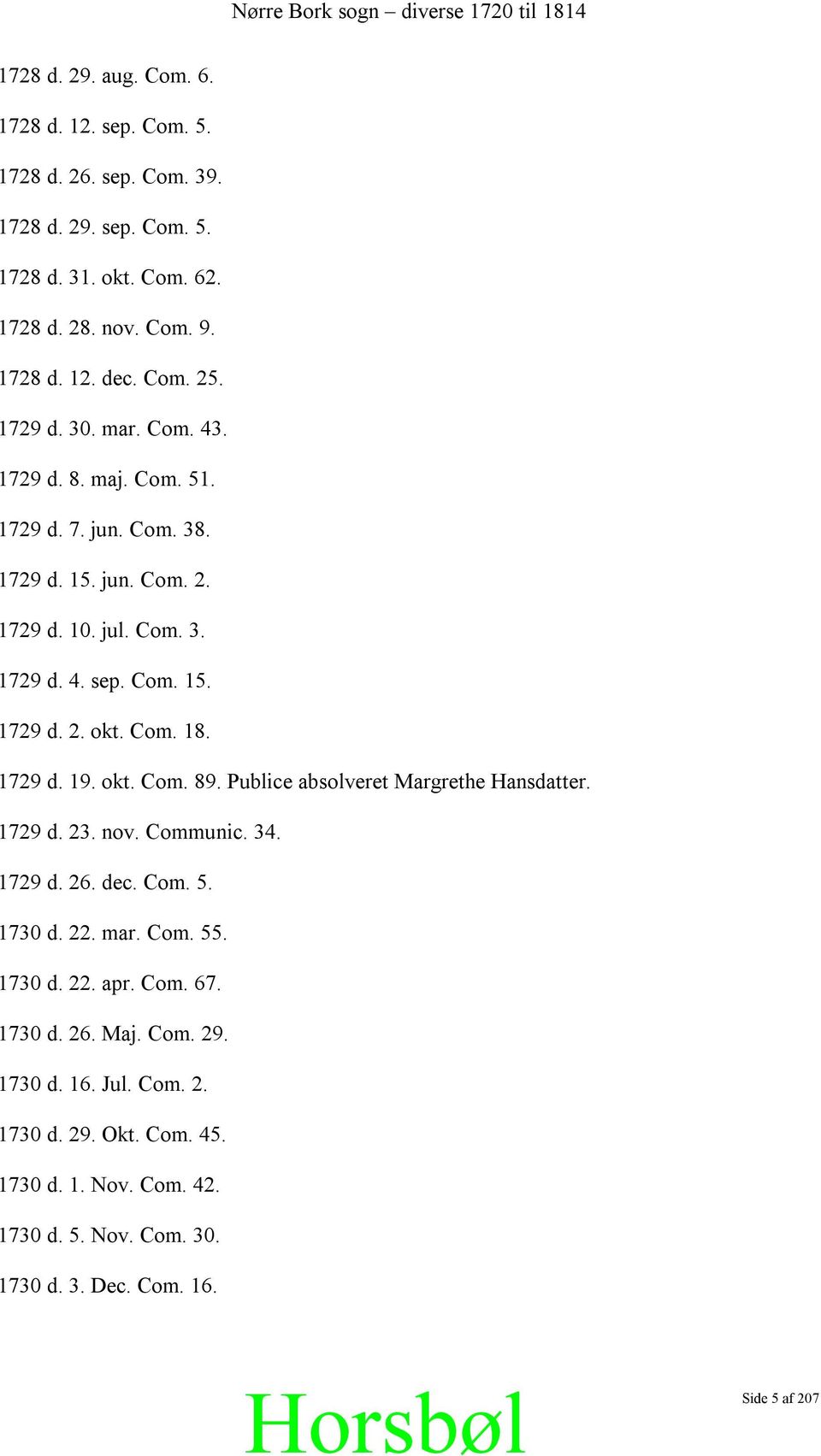 1729 d. 19. okt. Com. 89. Publice absolveret Margrethe Hansdatter. 1729 d. 23. nov. Communic. 34. 1729 d. 26. dec. Com. 5. 1730 d. 22. mar. Com. 55. 1730 d. 22. apr. Com. 67.