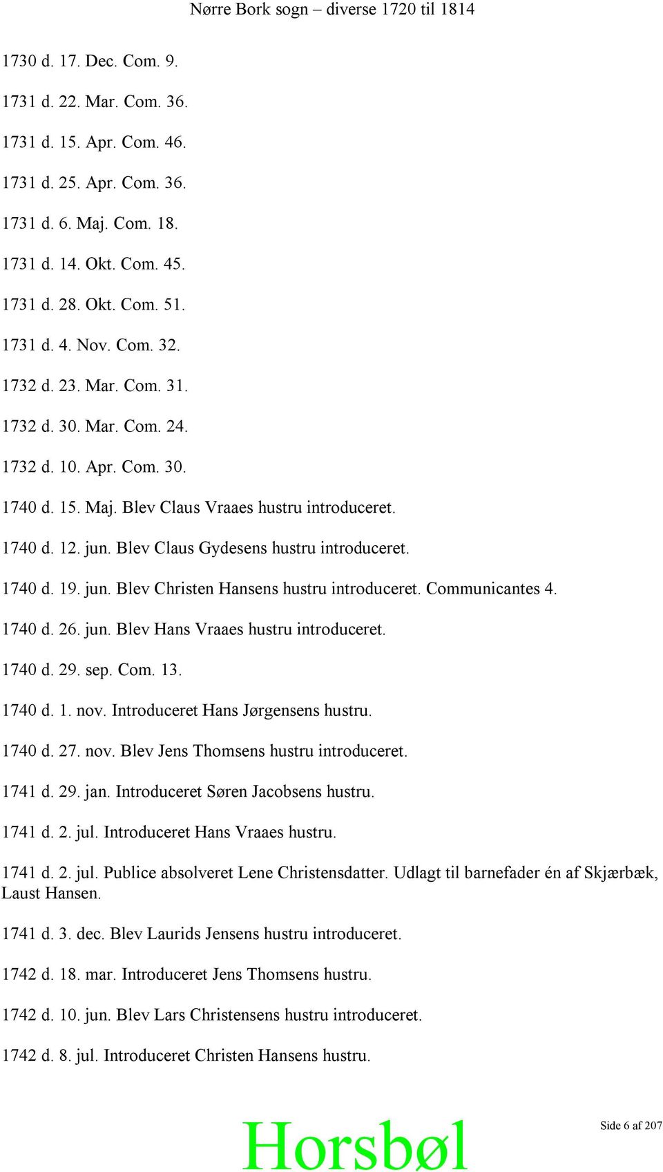 jun. Blev Christen Hansens hustru introduceret. Communicantes 4. 1740 d. 26. jun. Blev Hans Vraaes hustru introduceret. 1740 d. 29. sep. Com. 13. 1740 d. 1. nov. Introduceret Hans Jørgensens hustru.