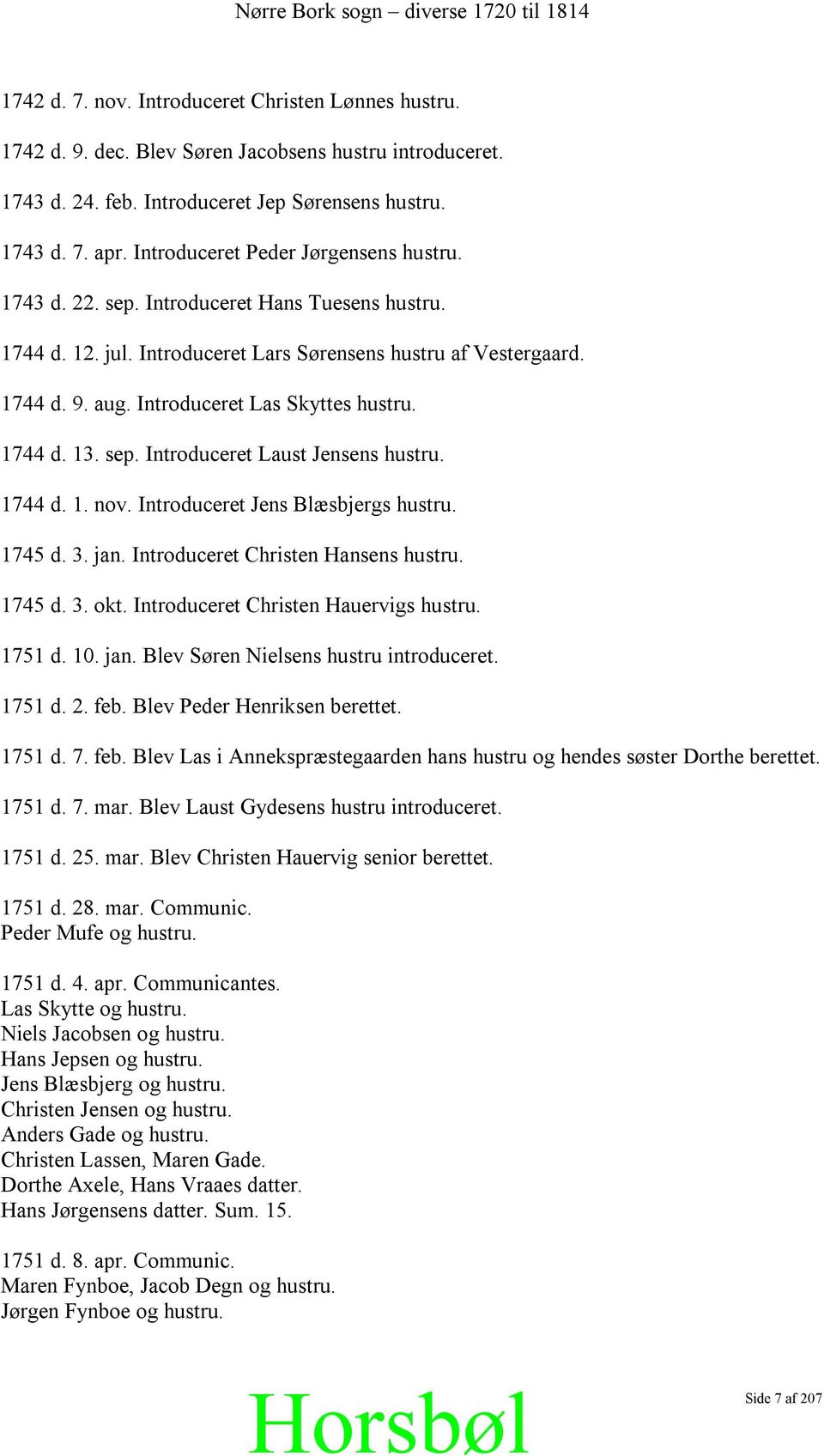 Introduceret Las Skyttes hustru. 1744 d. 13. sep. Introduceret Laust Jensens hustru. 1744 d. 1. nov. Introduceret Jens Blæsbjergs hustru. 1745 d. 3. jan. Introduceret Christen Hansens hustru. 1745 d. 3. okt.