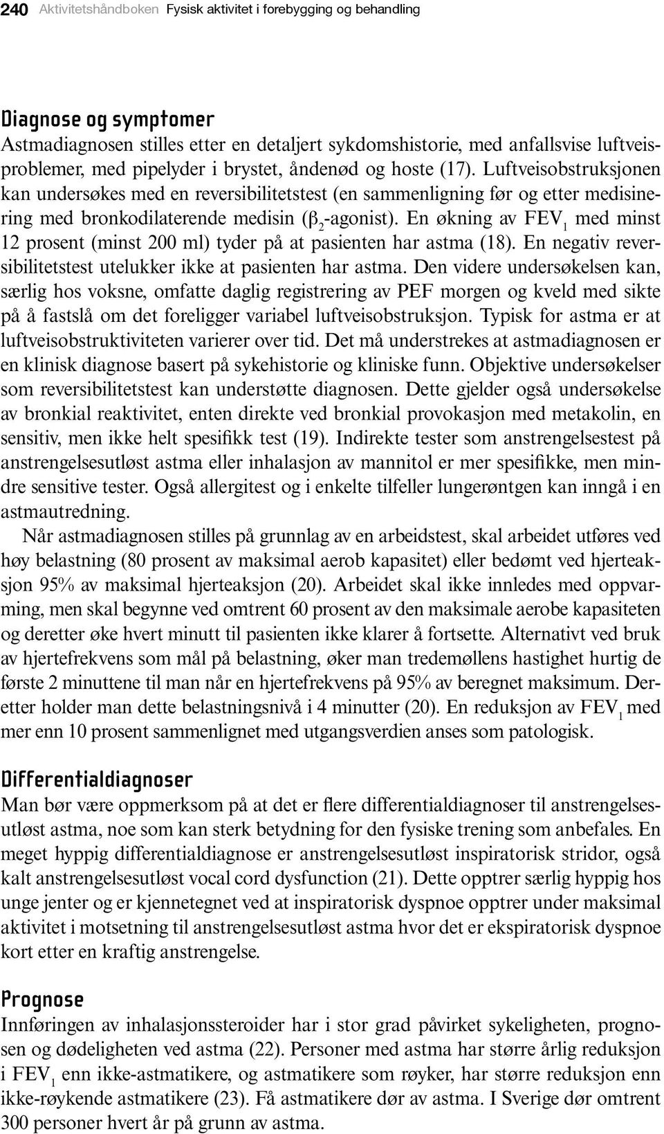 En økning av FEV 1 med minst 12 prosent (minst 200 ml) tyder på at pasienten har astma (18). En negativ reversibilitetstest utelukker ikke at pasienten har astma.