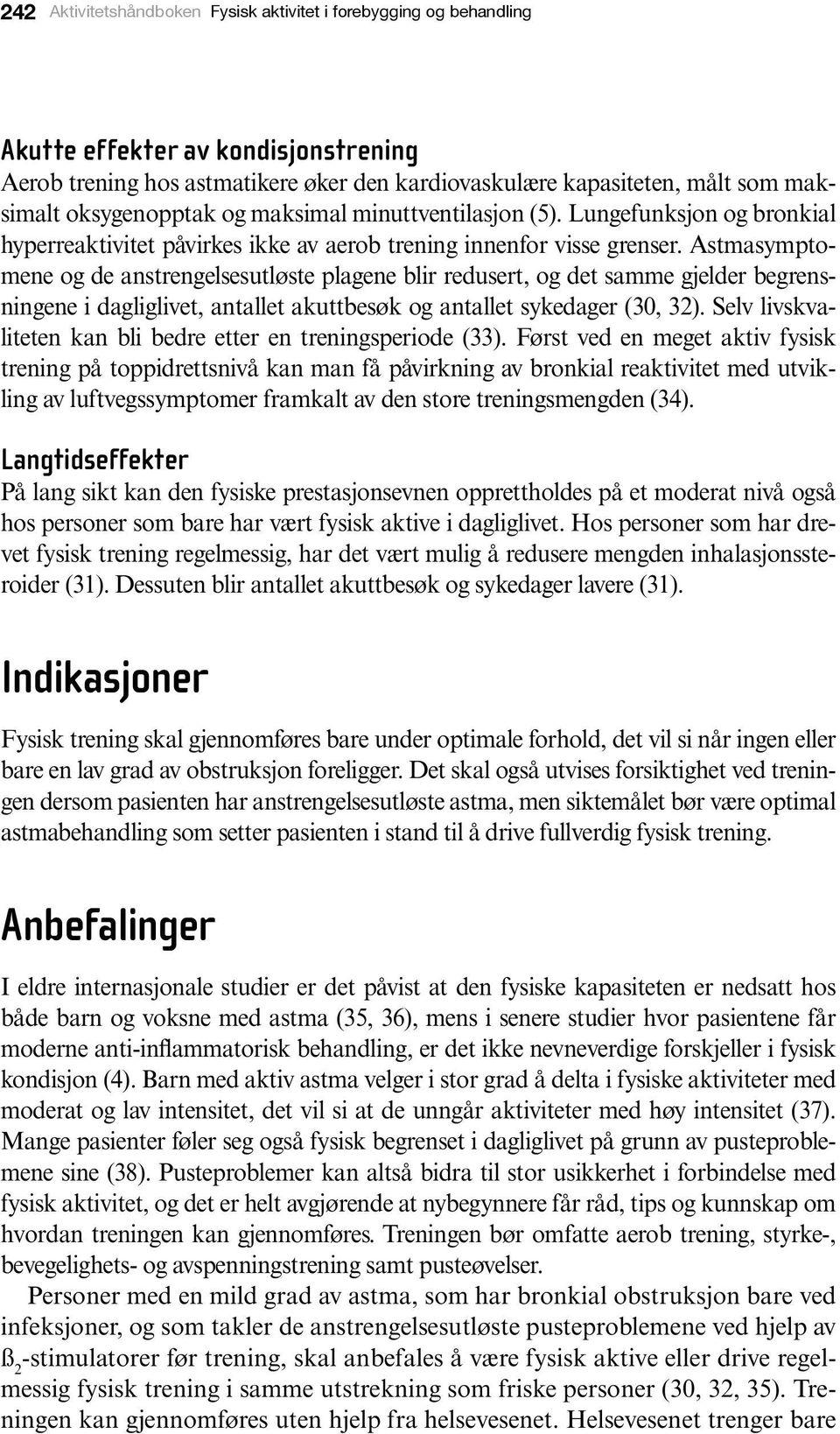 Astmasymptomene og de anstrengelsesutløste plagene blir redusert, og det samme gjelder begrensningene i dagliglivet, antallet akuttbesøk og antallet sykedager (30, 32).