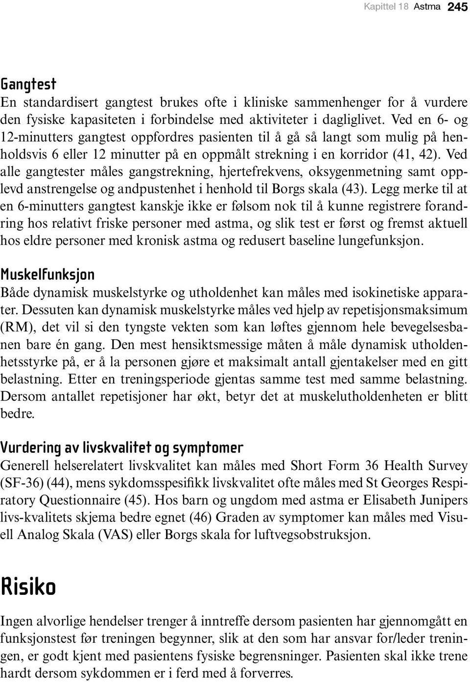 Ved alle gangtester måles gangstrekning, hjertefrekvens, oksygenmetning samt opplevd anstrengelse og andpustenhet i henhold til Borgs skala (43).