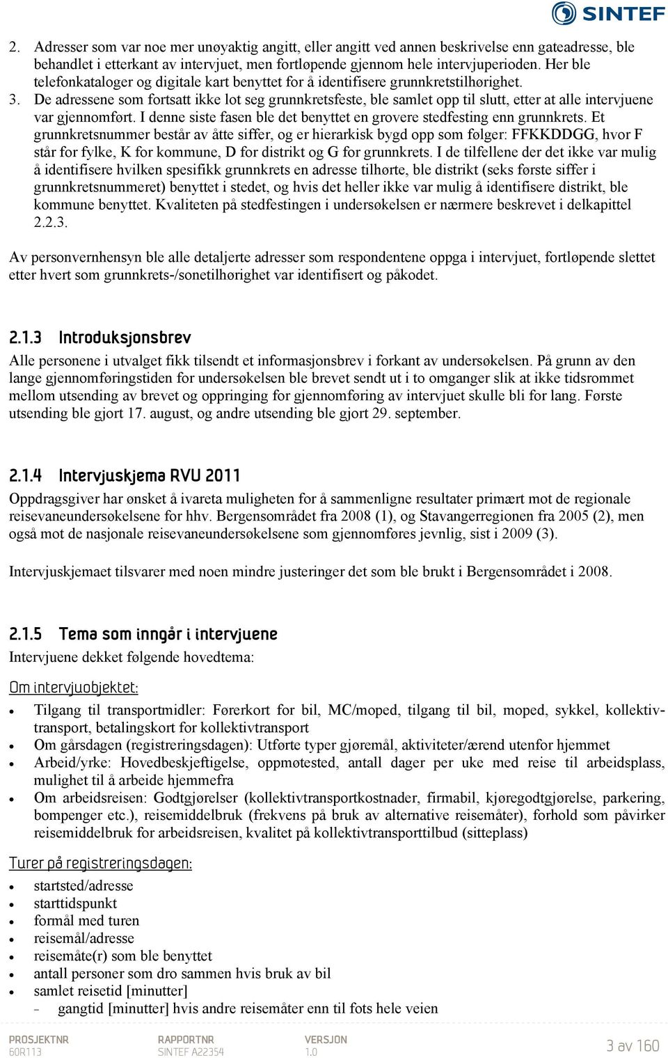 De adressene som fortsatt ikke lot seg grunnkretsfeste, ble samlet opp til slutt, etter at alle intervjuene var gjennomført. I denne siste fasen ble det benyttet en grovere stedfesting enn grunnkrets.