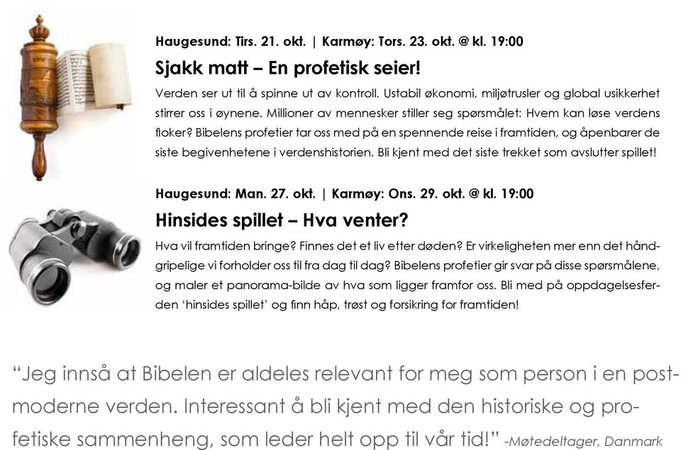 Bibelens profetier tar oss med på en spennende reise i framtiden, og åpenbarer de siste begivenhetene i verdenshistorien. Bli kjent med det siste trekket som avslutter spillet! Haugesund: Man. 27.