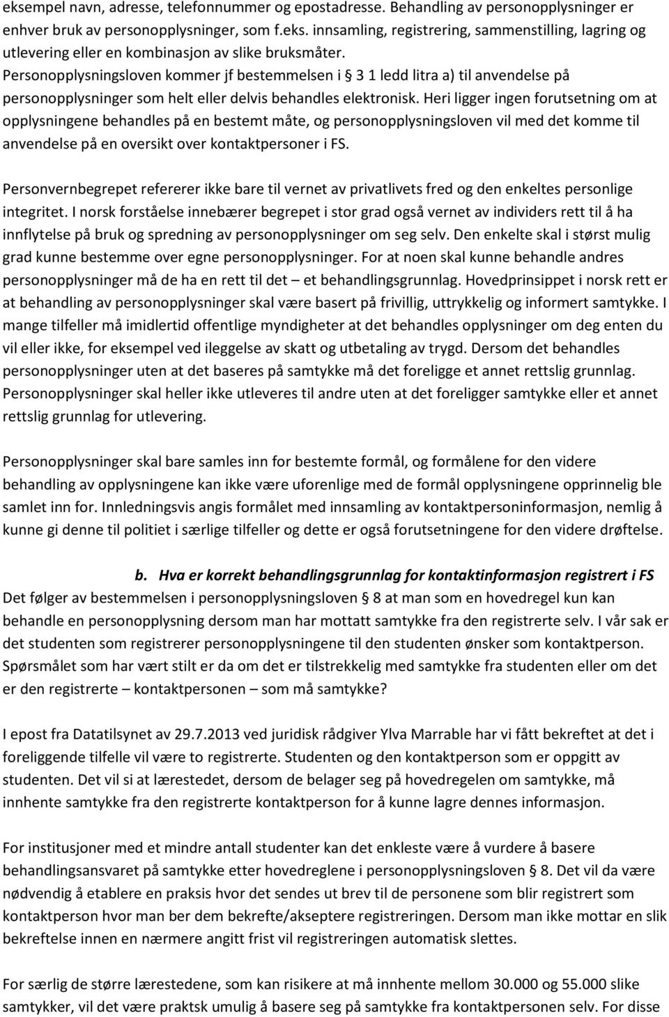 Heri ligger ingen forutsetning om at opplysningene behandles på en bestemt måte, og personopplysningsloven vil med det komme til anvendelse på en oversikt over kontaktpersoner i FS.