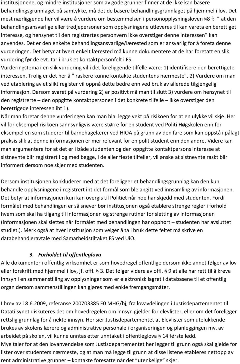 interesse, og hensynet til den registrertes personvern ikke overstiger denne interessen kan anvendes. Det er den enkelte behandlingsansvarlige/lærested som er ansvarlig for å foreta denne vurderingen.