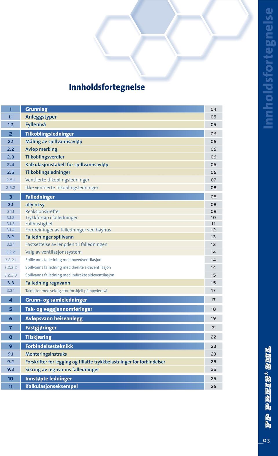 1 allyloksy 08 3.1.1 Reaksjonskrefter 09 3.1.2 Trykkforløp i falledninger 10 3.1.3 Fallhastighet 11 3.1.4 Fordreininger av falledninger ved høyhus 12 3.2 Falledninger spillvann 13 3.2.1 Fastsettelse av lengden til falledningen 13 3.