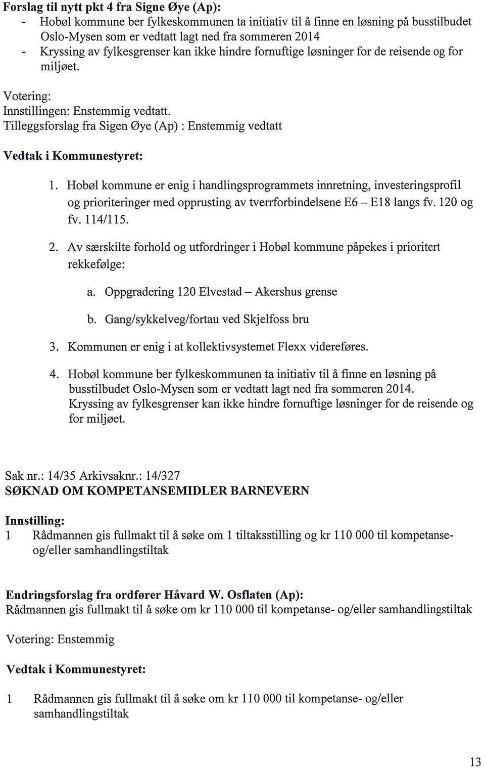 Hobø kommune er enig i handingsprogrammets innretning, investeringsprofi og prioriteringer med opprusting av tverrforbindesene E6- E8 angs fv. 120 og fv. 114/115. 2.