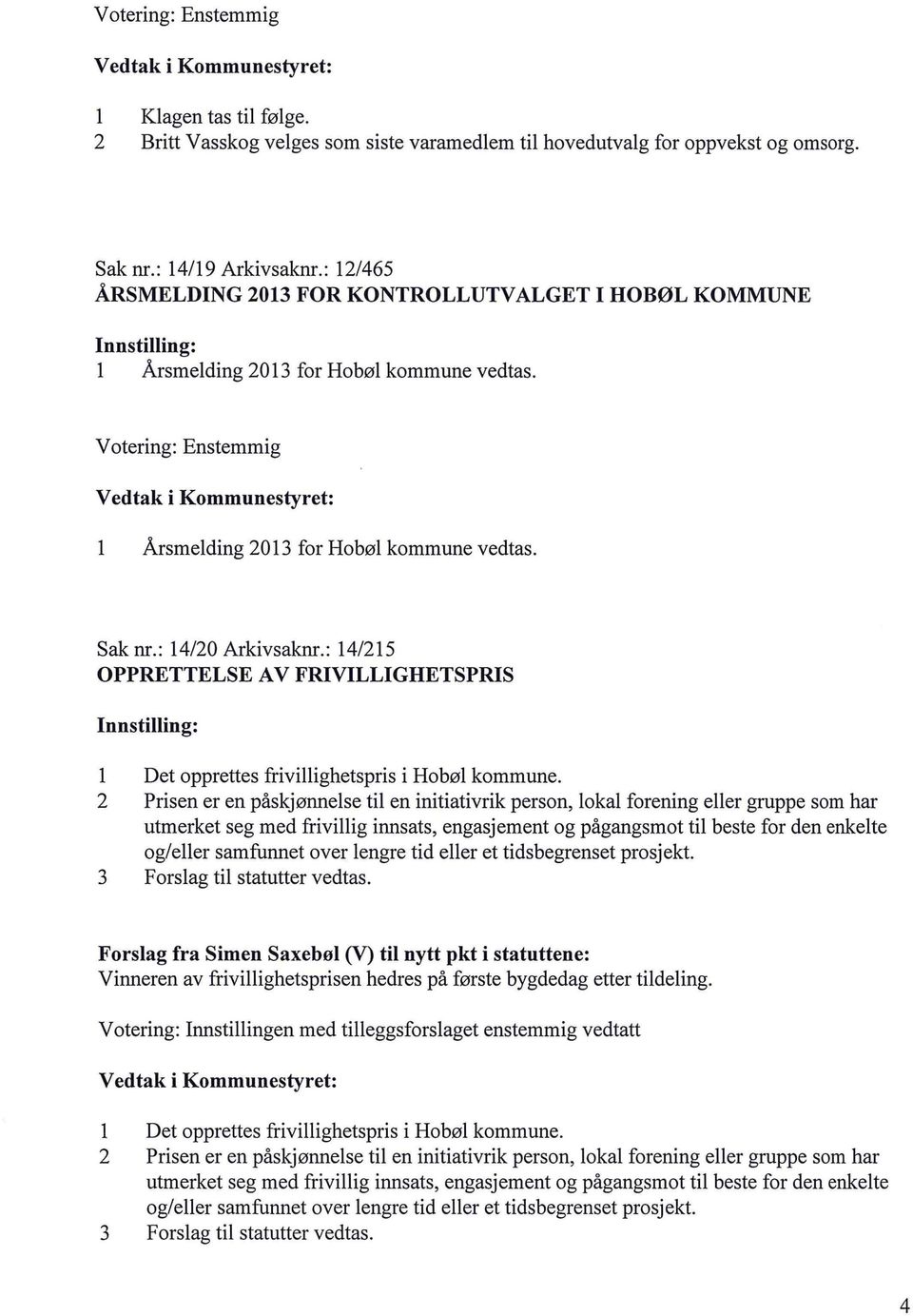 : 14/215 OPPRETTELSE A V FRIVILLIGHETSPRIS Det opprettes friviighetspris i Hobø kommune.