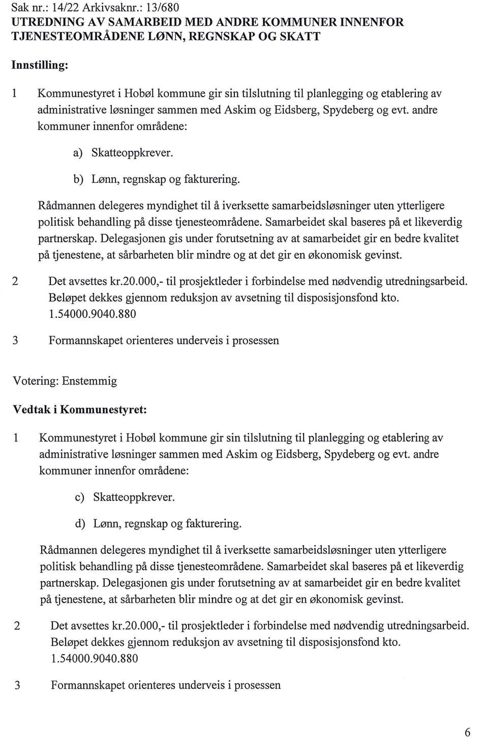 øsninger sammen med Askim og Eidsberg, Spydeberg og evt. andre kommuner innenfor områdene: a) Skatteoppkrever. b) Lønn, regnskap og fakturering.