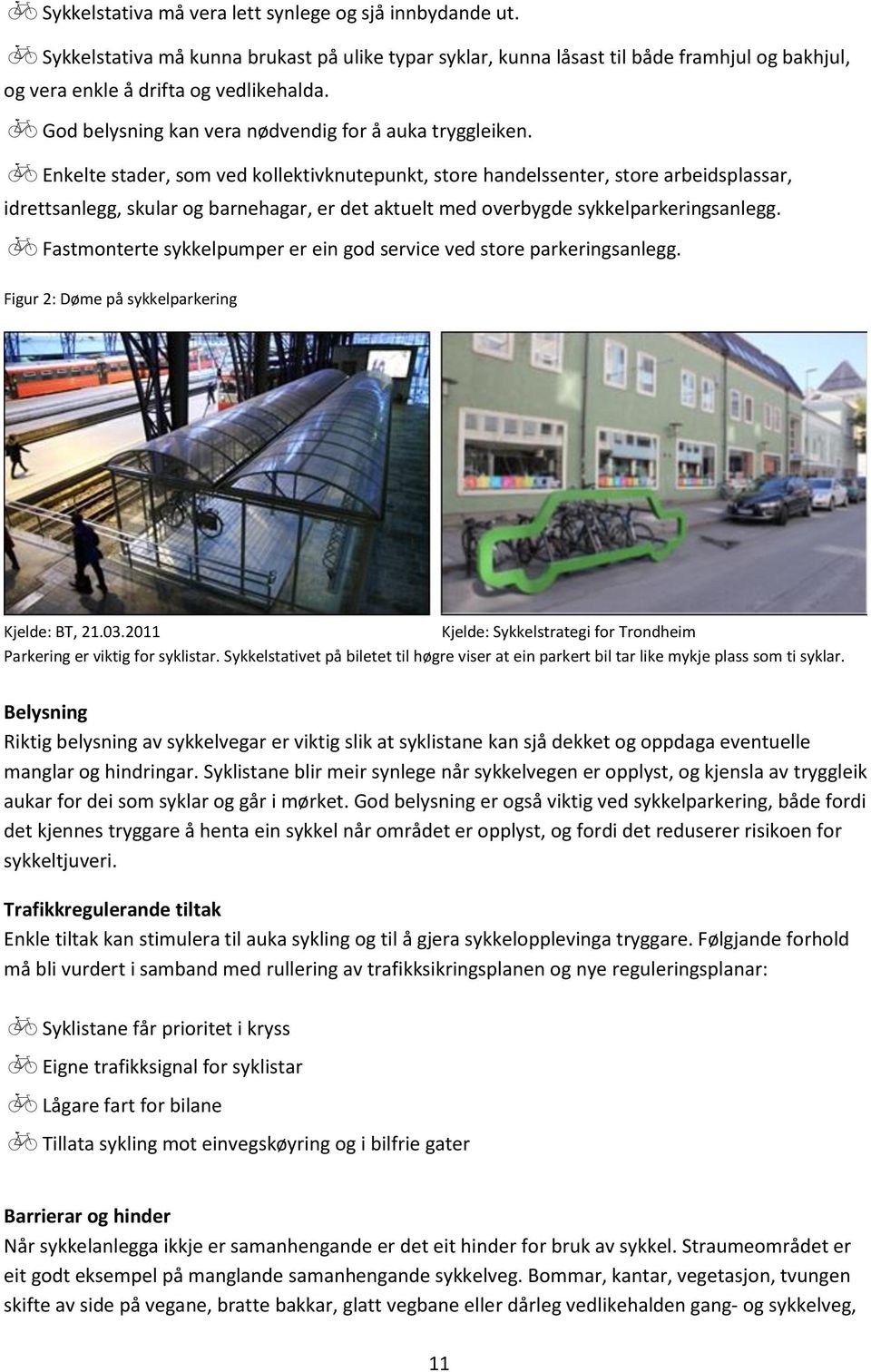 Enkelte stader, som ved kollektivknutepunkt, store handelssenter, store arbeidsplassar, idrettsanlegg, skular og barnehagar, er det aktuelt med overbygde sykkelparkeringsanlegg.