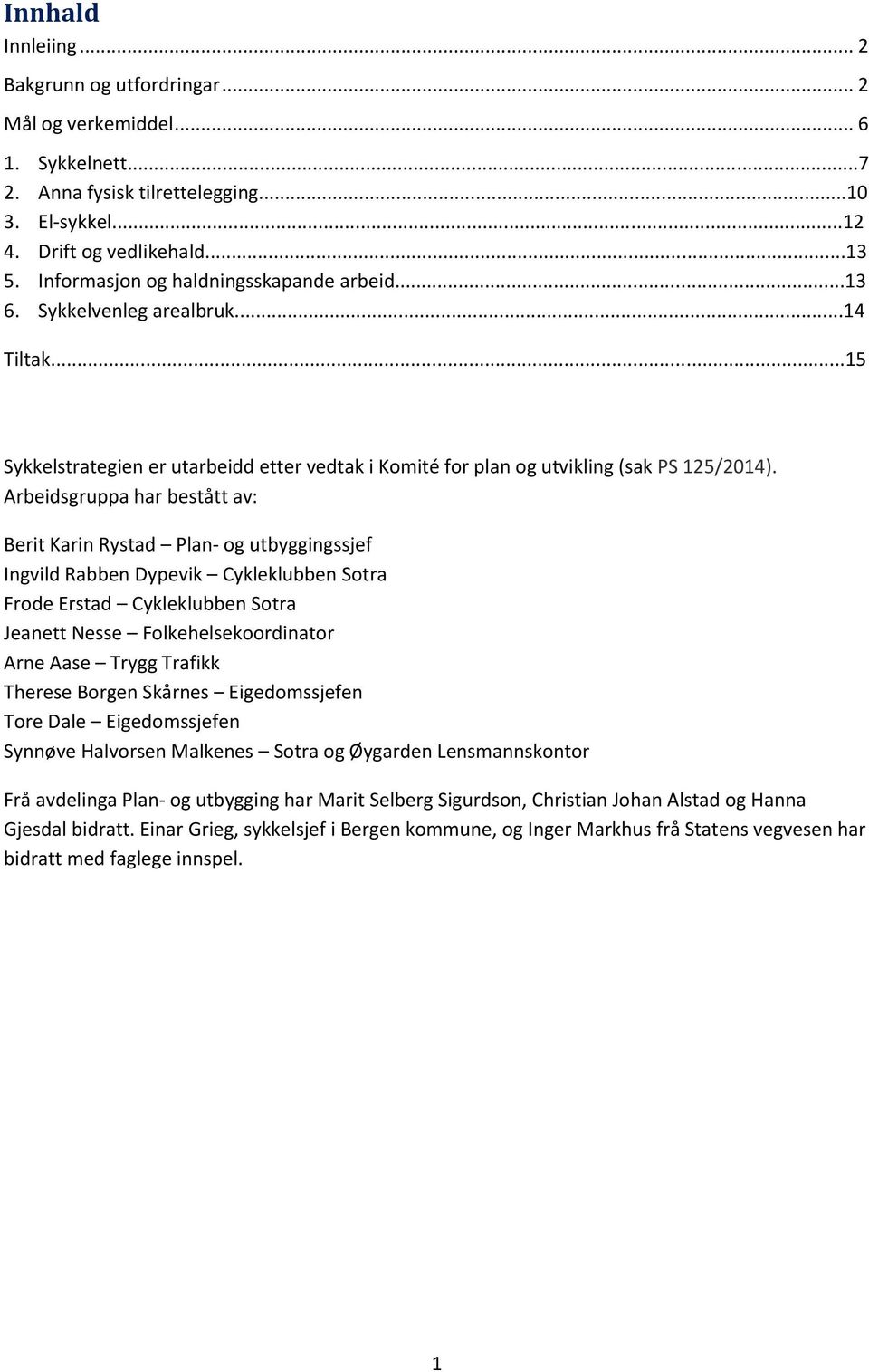 Arbeidsgruppa har bestått av: Berit Karin Rystad Plan- og utbyggingssjef Ingvild Rabben Dypevik Cykleklubben Sotra Frode Erstad Cykleklubben Sotra Jeanett Nesse Folkehelsekoordinator Arne Aase Trygg