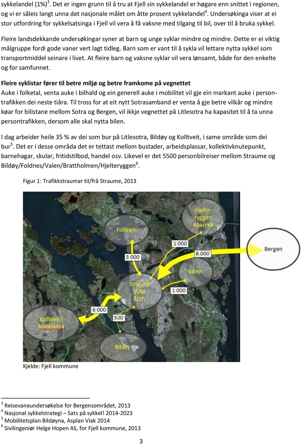 Fleire landsdekkande undersøkingar syner at barn og unge syklar mindre og mindre. Dette er ei viktig målgruppe fordi gode vaner vert lagt tidleg.