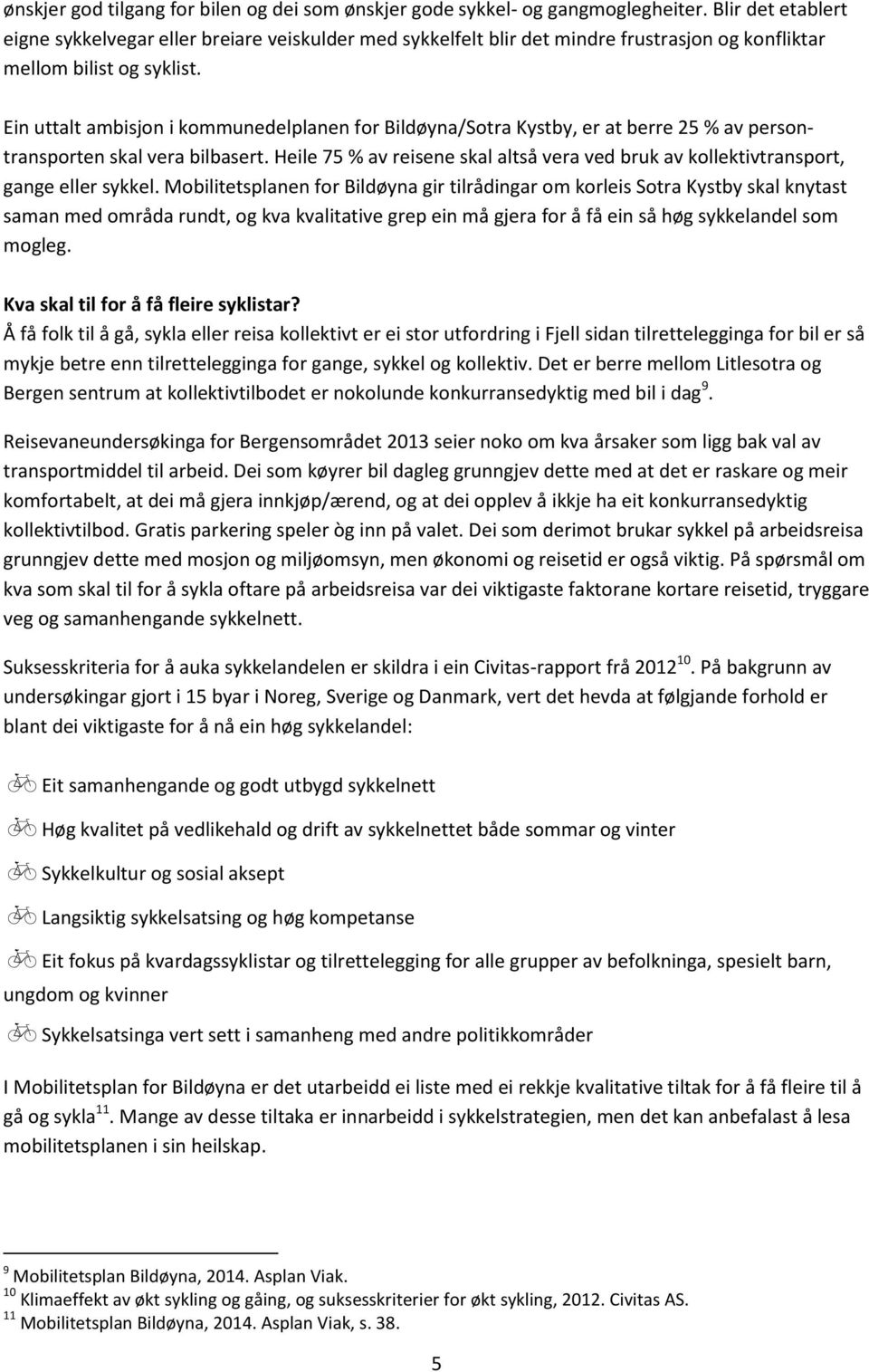 Ein uttalt ambisjon i kommunedelplanen for Bildøyna/Sotra Kystby, er at berre 25 % av persontransporten skal vera bilbasert.