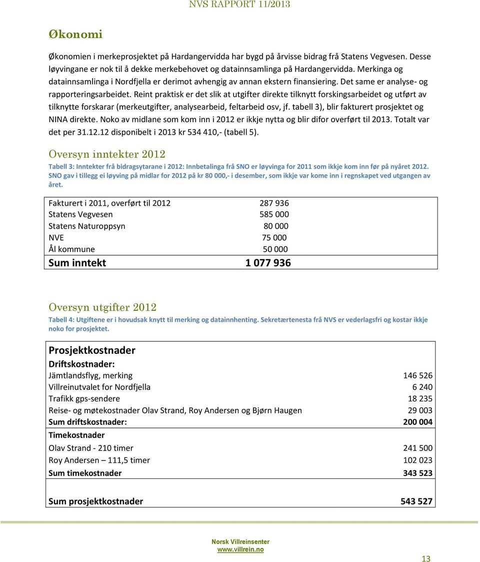 Reint praktisk er det slik at utgifter direkte tilknytt forskingsarbeidet og utført av tilknytte forskarar (merkeutgifter, analysearbeid, feltarbeid osv, jf.