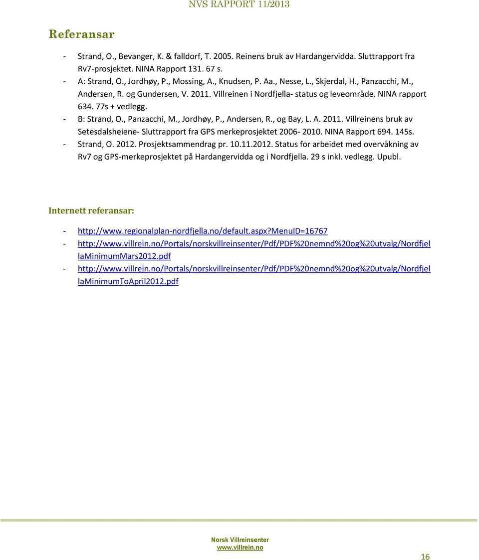 , Panzacchi, M., Jordhøy, P., Andersen, R., og Bay, L. A. 2011. Villreinens bruk av Setesdalsheiene- Sluttrapport fra GPS merkeprosjektet 2006-2010. NINA Rapport 694. 145s. - Strand, O. 2012.