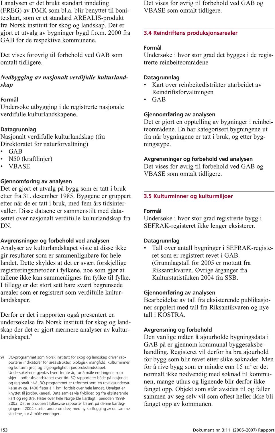 Nedbygging av nasjonalt verdifulle kulturlandskap Undersøke utbygging i de registrerte nasjonale verdifulle kulturlandskapene.