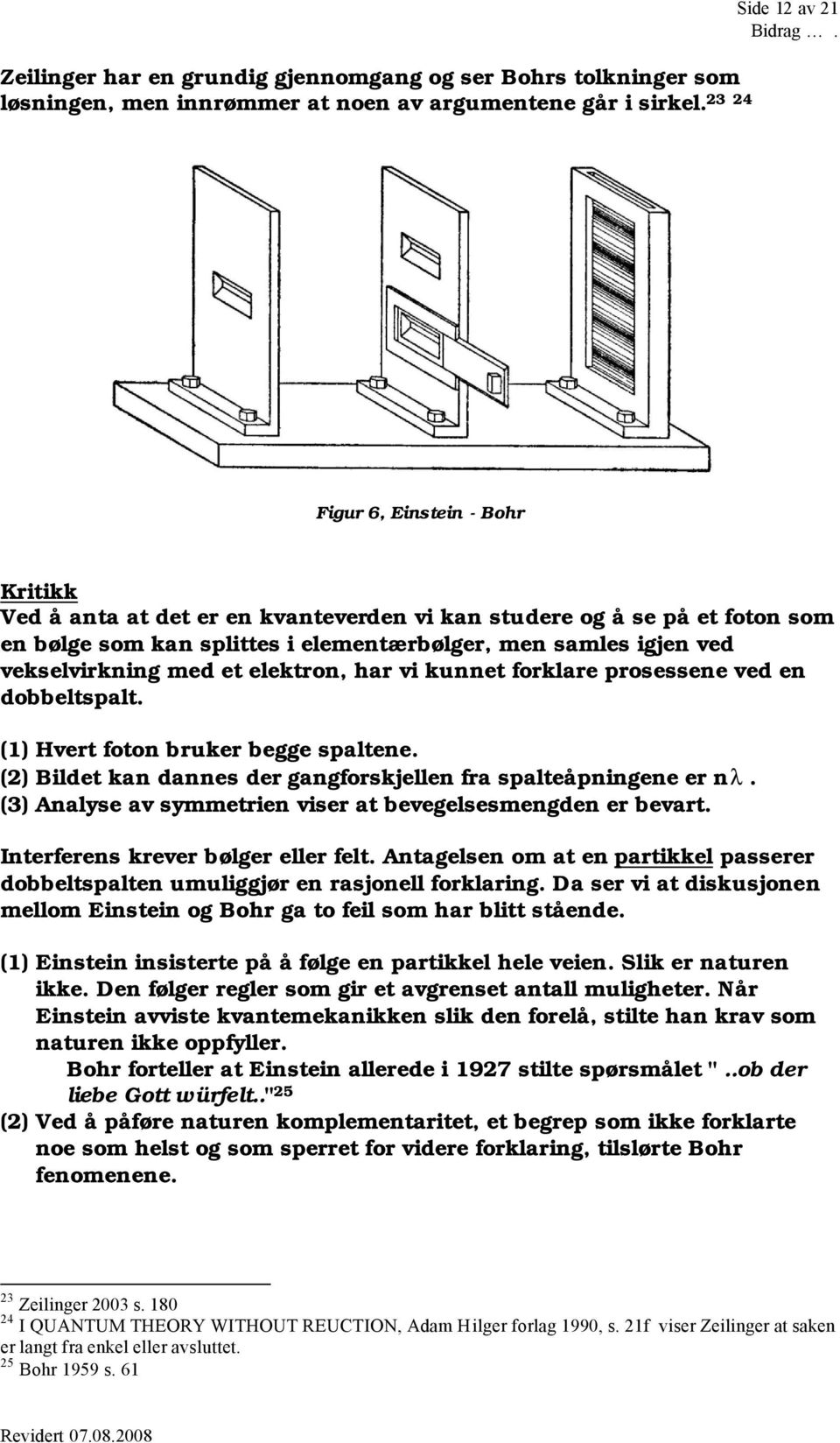 vekselvirkning med et elektron, har vi kunnet forklare prosessene ved en dobbeltspalt. (1) Hvert foton bruker begge spaltene. (2) Bildet kan dannes der gangforskjellen fra spalteåpningene er nλ.