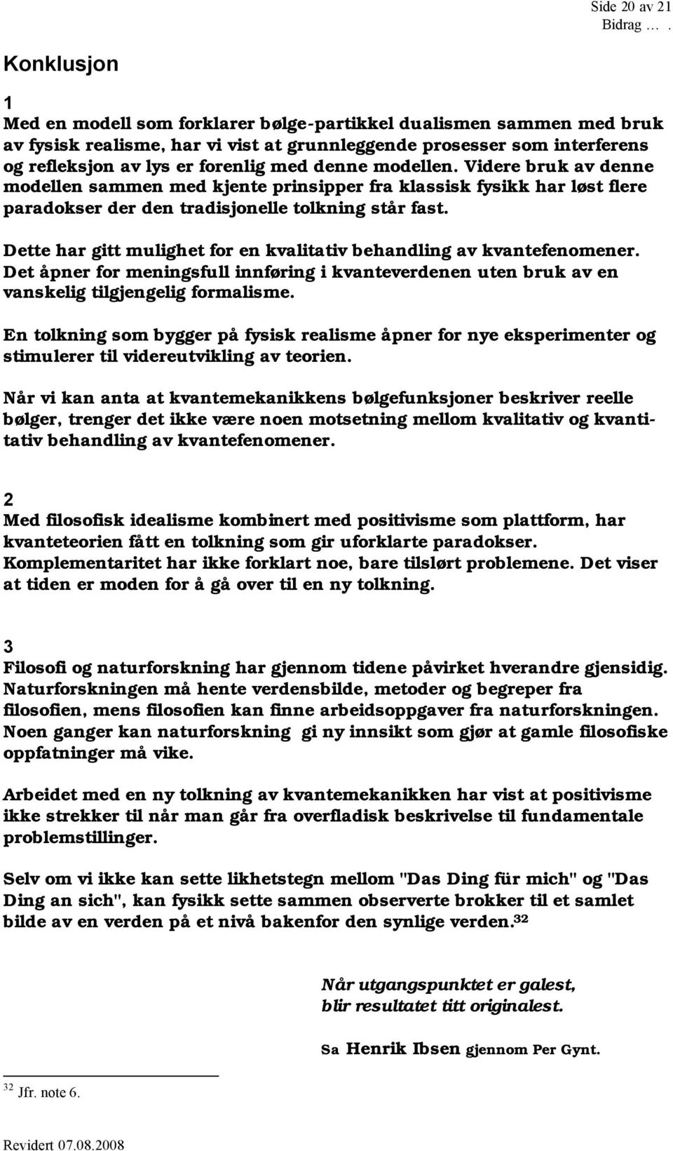 Dette har gitt mulighet for en kvalitativ behandling av kvantefenomener. Det åpner for meningsfull innføring i kvanteverdenen uten bruk av en vanskelig tilgjengelig formalisme.