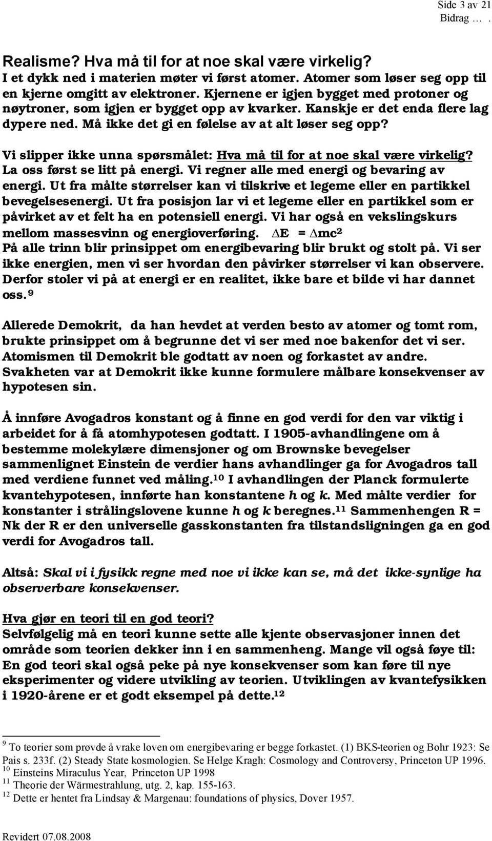 Vi slipper ikke unna spørsmålet: Hva må til for at noe skal være virkelig? La oss først se litt på energi. Vi regner alle med energi og bevaring av energi.