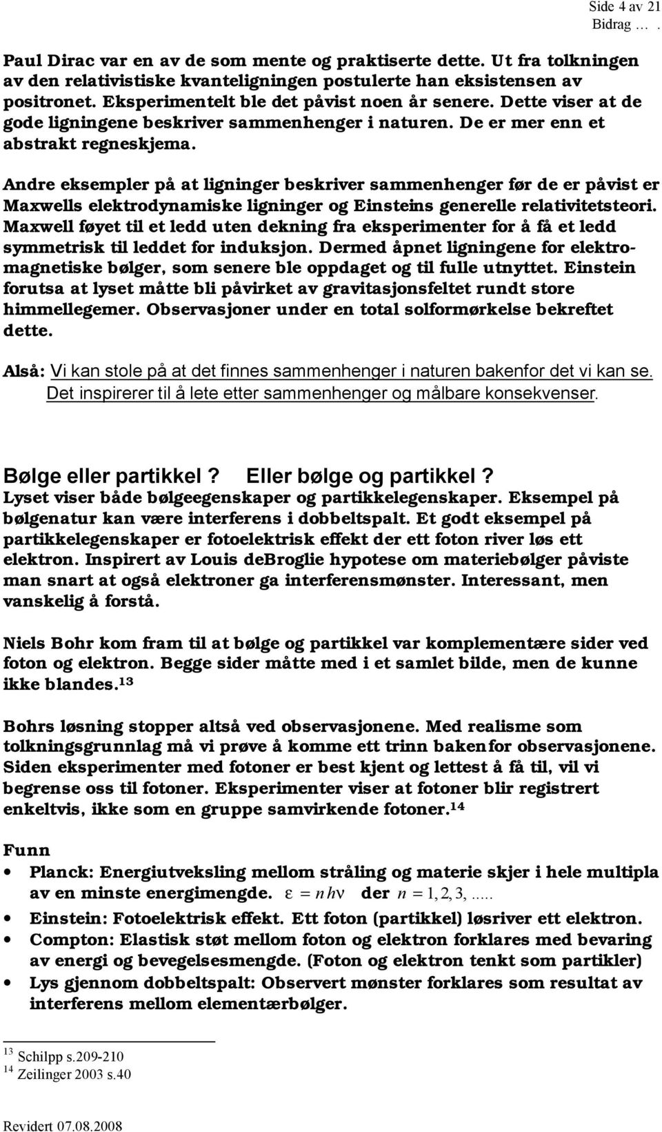 Andre eksempler på at ligninger beskriver sammenhenger før de er påvist er Maxwells elektrodynamiske ligninger og Einsteins generelle relativitetsteori.