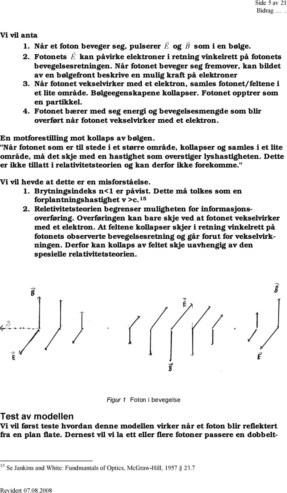 Bølgeegenskapene kollapser. Fotonet opptrer som en partikkel. 4. Fotonet bærer med seg energi og bevegelsesmengde som blir overført når fotonet vekselvirker med et elektron.